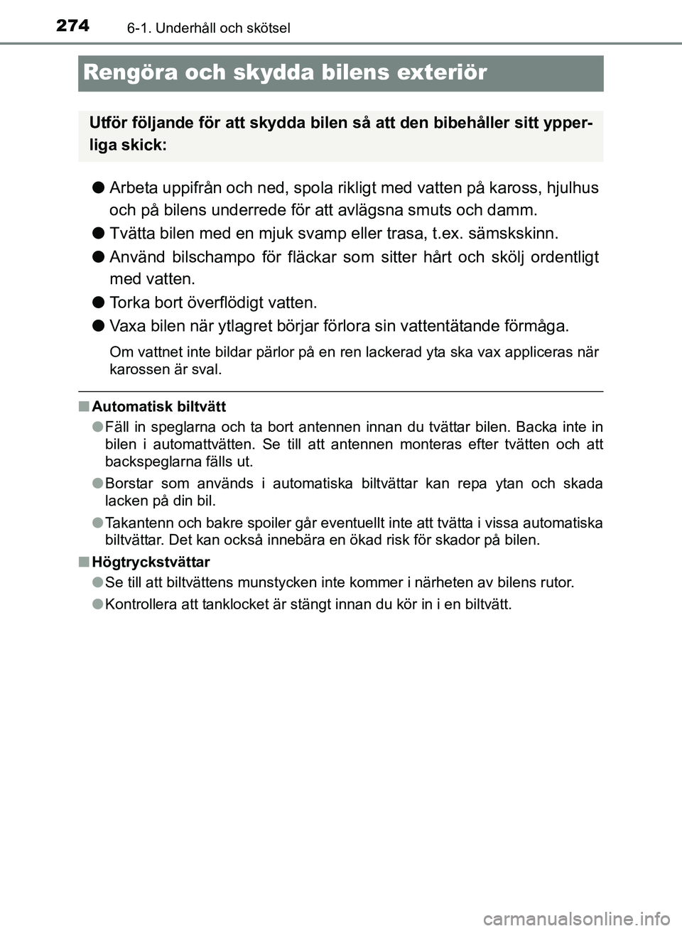 TOYOTA PRIUS PLUS 2016 Bruksanvisningar (in Swedish) 2746-1. Underhåll och skötsel
OM47B24SE
Rengöra och skydda bilens exteriör
●Arbeta uppifrån och ned, spola rikligt med vatten på kaross, hjulhus
och på bilens underrede för att avlägsna smu TOYOTA PRIUS PLUS 2016 Bruksanvisningar (in Swedish) 2746-1. Underhåll och skötsel
OM47B24SE
Rengöra och skydda bilens exteriör
●Arbeta uppifrån och ned, spola rikligt med vatten på kaross, hjulhus
och på bilens underrede för att avlägsna smu