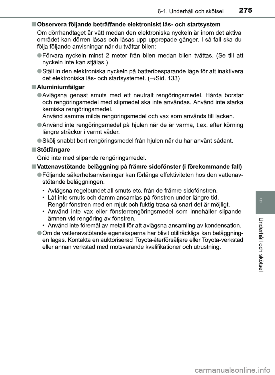 TOYOTA PRIUS PLUS 2016 Bruksanvisningar (in Swedish) 2756-1. Underhåll och skötsel
OM47B24SE
6
Underhåll och skötsel
■Observera följande beträffande elektroniskt lås- och startsystem
Om dörrhandtaget är vått medan den elektroniska nyckeln ä TOYOTA PRIUS PLUS 2016 Bruksanvisningar (in Swedish) 2756-1. Underhåll och skötsel
OM47B24SE
6
Underhåll och skötsel
■Observera följande beträffande elektroniskt lås- och startsystem
Om dörrhandtaget är vått medan den elektroniska nyckeln ä