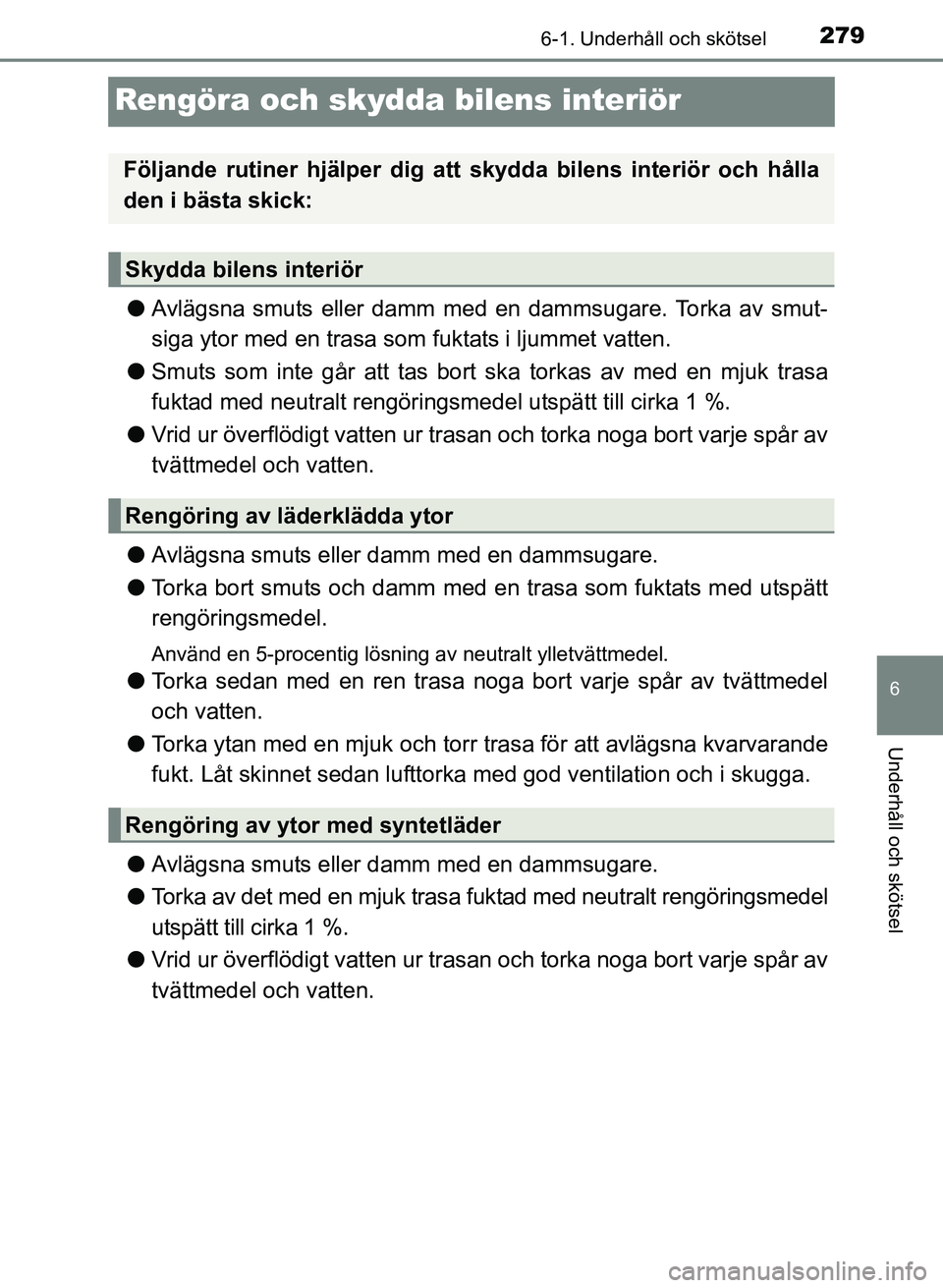TOYOTA PRIUS PLUS 2016 Bruksanvisningar (in Swedish) 2796-1. Underhåll och skötsel
OM47B24SE
6
Underhåll och skötsel
Rengöra och skydda bilens interiör
●Avlägsna smuts eller damm med en dammsugare. Torka av smut-
siga ytor med en trasa som fukt TOYOTA PRIUS PLUS 2016 Bruksanvisningar (in Swedish) 2796-1. Underhåll och skötsel
OM47B24SE
6
Underhåll och skötsel
Rengöra och skydda bilens interiör
●Avlägsna smuts eller damm med en dammsugare. Torka av smut-
siga ytor med en trasa som fukt