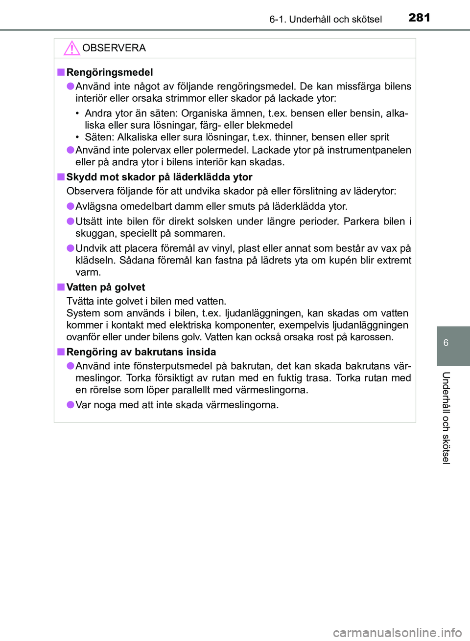 TOYOTA PRIUS PLUS 2016 Bruksanvisningar (in Swedish) 2816-1. Underhåll och skötsel
OM47B24SE
6
Underhåll och skötsel
OBSERVERA
■Rengöringsmedel
● Använd inte något av följande rengöringsmedel. De kan missfärga bilens
interiör eller orsaka TOYOTA PRIUS PLUS 2016 Bruksanvisningar (in Swedish) 2816-1. Underhåll och skötsel
OM47B24SE
6
Underhåll och skötsel
OBSERVERA
■Rengöringsmedel
● Använd inte något av följande rengöringsmedel. De kan missfärga bilens
interiör eller orsaka