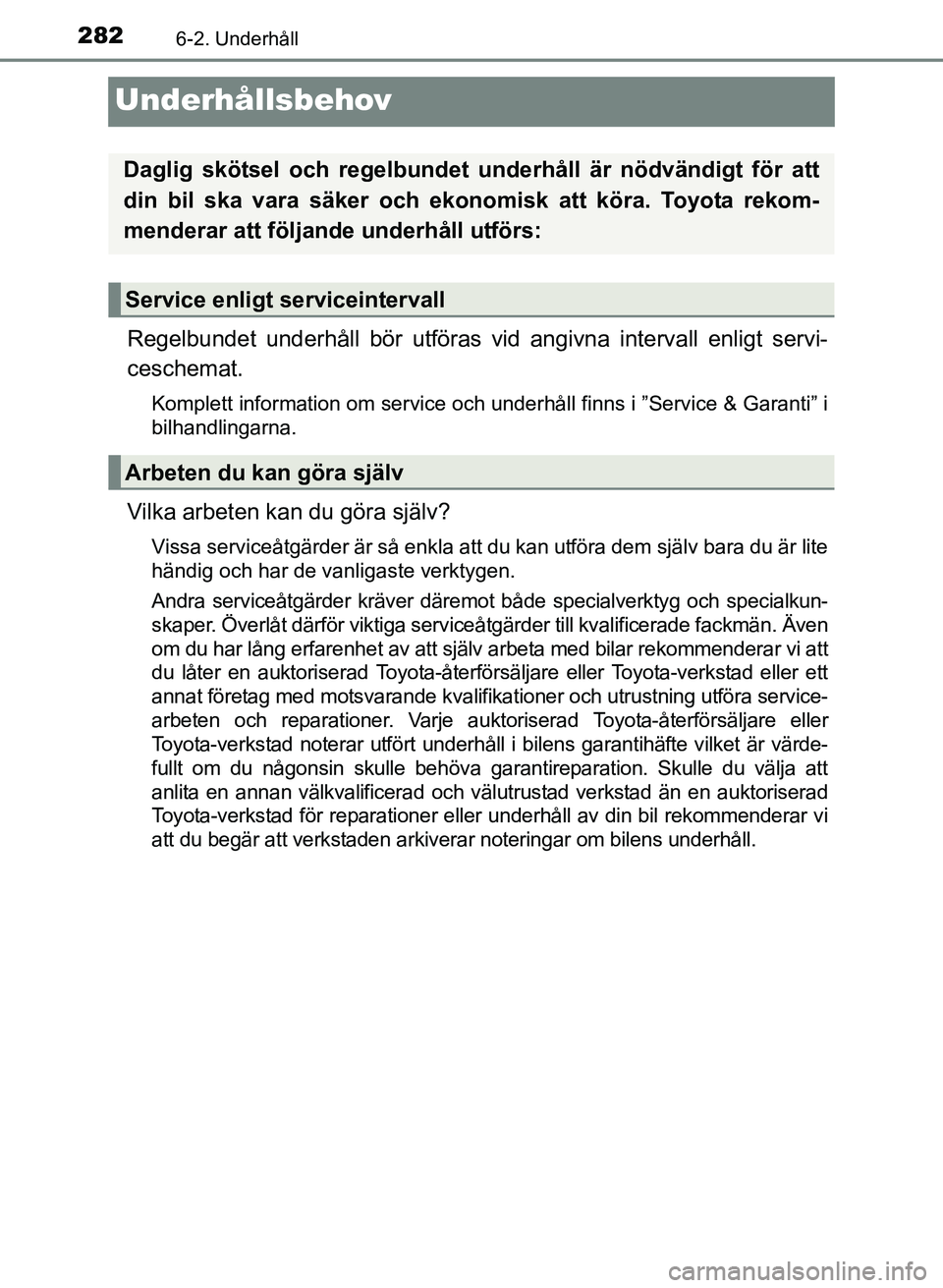 TOYOTA PRIUS PLUS 2016 Bruksanvisningar (in Swedish) 2826-2. Underhåll
OM47B24SE
Underhållsbehov
Regelbundet underhåll bör utföras vid angivna intervall enligt servi-
ceschemat.
Komplett information om service och underhåll finns i ”Service & Ga TOYOTA PRIUS PLUS 2016 Bruksanvisningar (in Swedish) 2826-2. Underhåll
OM47B24SE
Underhållsbehov
Regelbundet underhåll bör utföras vid angivna intervall enligt servi-
ceschemat.
Komplett information om service och underhåll finns i ”Service & Ga