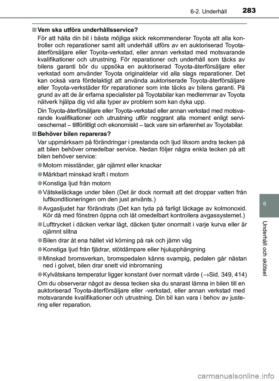 TOYOTA PRIUS PLUS 2016 Bruksanvisningar (in Swedish) 2836-2. Underhåll
OM47B24SE
6
Underhåll och skötsel
■Vem ska utföra underhållsservice?
För att hålla din bil i bästa möjliga skick rekommenderar Toyota att alla kon-
troller och reparatione TOYOTA PRIUS PLUS 2016 Bruksanvisningar (in Swedish) 2836-2. Underhåll
OM47B24SE
6
Underhåll och skötsel
■Vem ska utföra underhållsservice?
För att hålla din bil i bästa möjliga skick rekommenderar Toyota att alla kon-
troller och reparatione