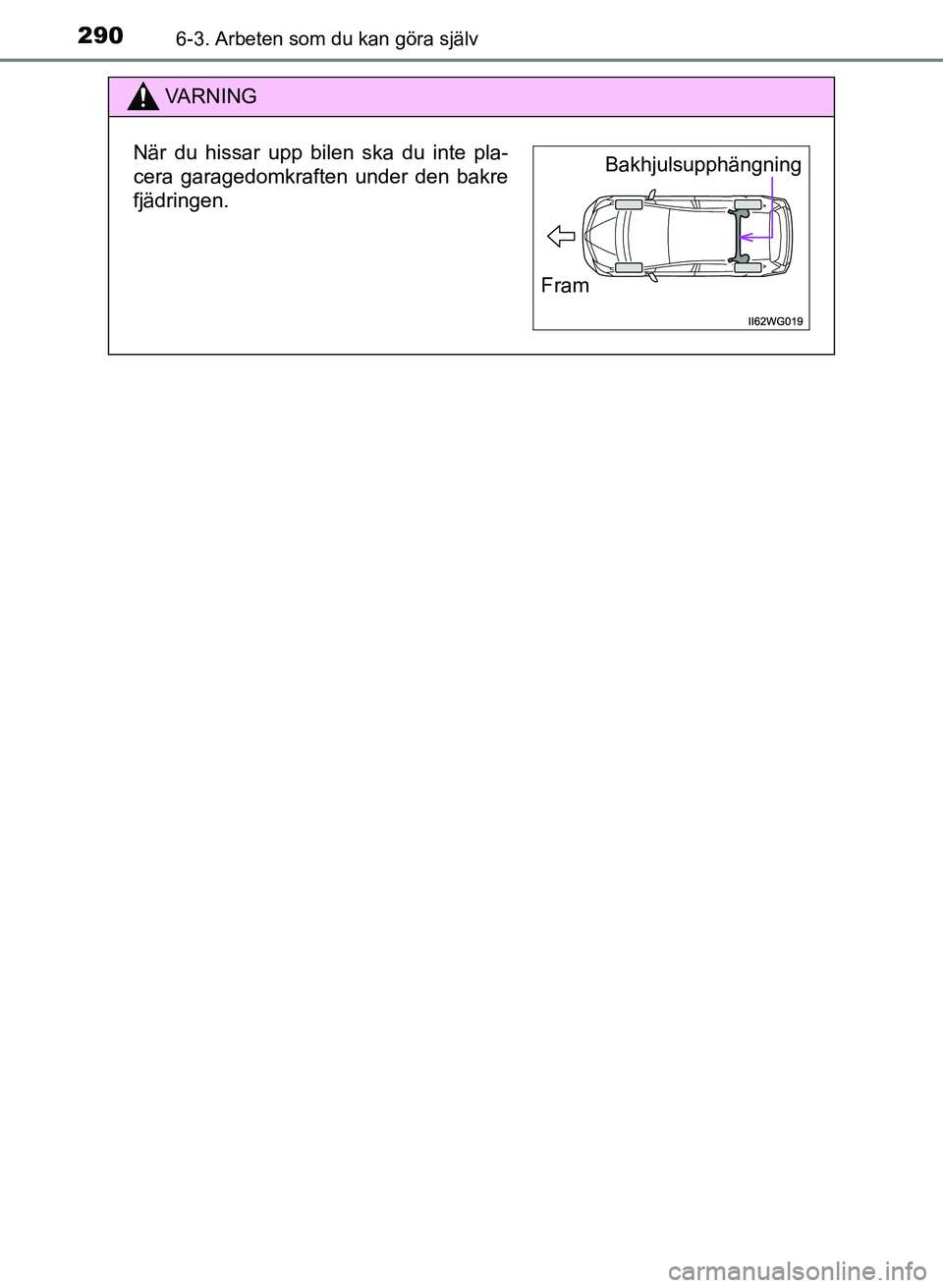 TOYOTA PRIUS PLUS 2016 Bruksanvisningar (in Swedish) 2906-3. Arbeten som du kan göra själv
OM47B24SE
VA R N I N G
När du hissar upp bilen ska du inte pla-
cera garagedomkraften under den bakre
fjädringen.Bakhjulsupphängning
Fram
OM47B24SE.book Pag TOYOTA PRIUS PLUS 2016 Bruksanvisningar (in Swedish) 2906-3. Arbeten som du kan göra själv
OM47B24SE
VA R N I N G
När du hissar upp bilen ska du inte pla-
cera garagedomkraften under den bakre
fjädringen.Bakhjulsupphängning
Fram
OM47B24SE.book Pag