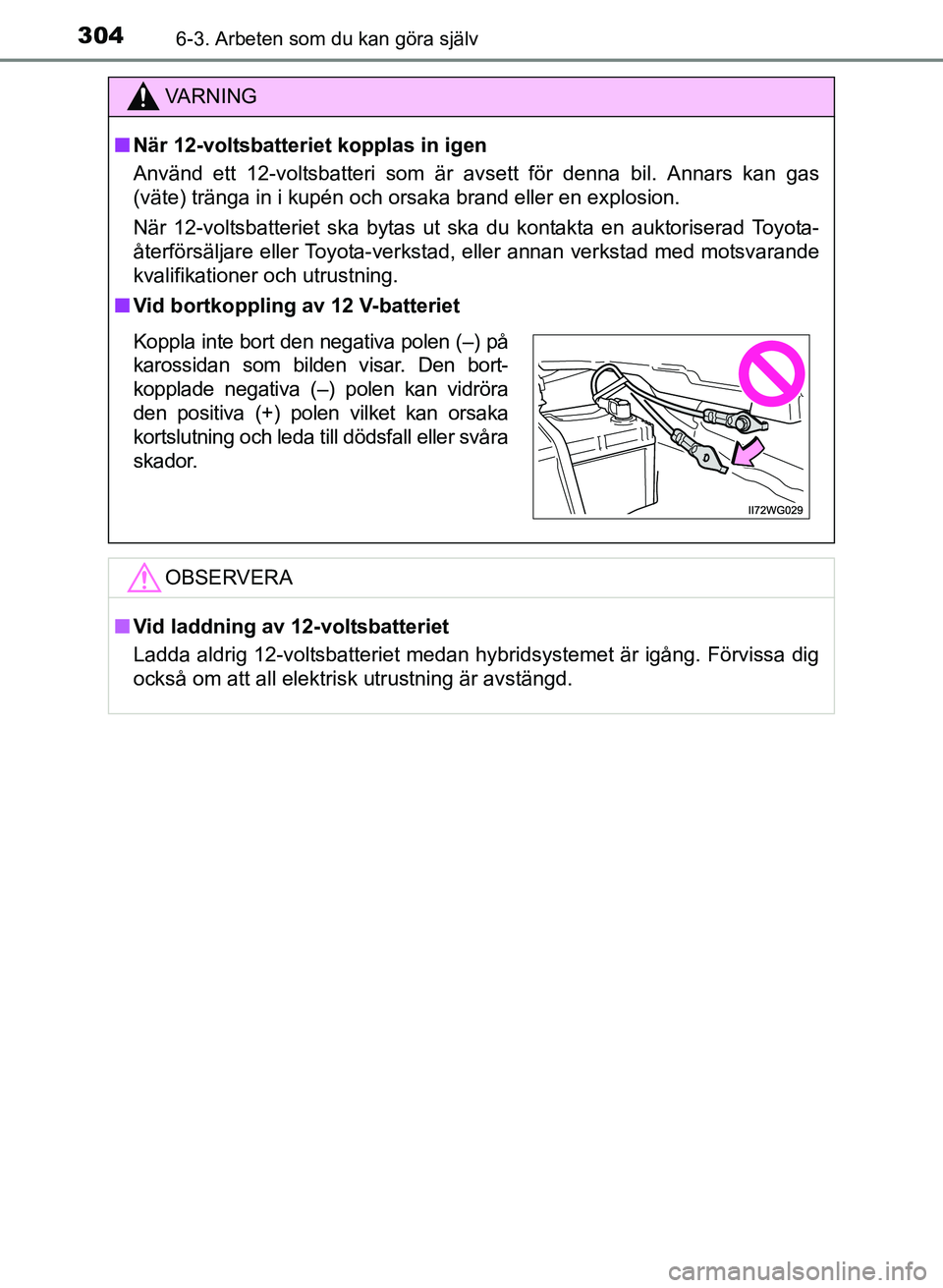 TOYOTA PRIUS PLUS 2016 Bruksanvisningar (in Swedish) 3046-3. Arbeten som du kan göra själv
OM47B24SE
VA R N I N G
■När 12-voltsbatteriet kopplas in igen
Använd ett 12-voltsbatteri som är avsett för denna bil. Annars kan gas
(väte) tränga in i TOYOTA PRIUS PLUS 2016 Bruksanvisningar (in Swedish) 3046-3. Arbeten som du kan göra själv
OM47B24SE
VA R N I N G
■När 12-voltsbatteriet kopplas in igen
Använd ett 12-voltsbatteri som är avsett för denna bil. Annars kan gas
(väte) tränga in i