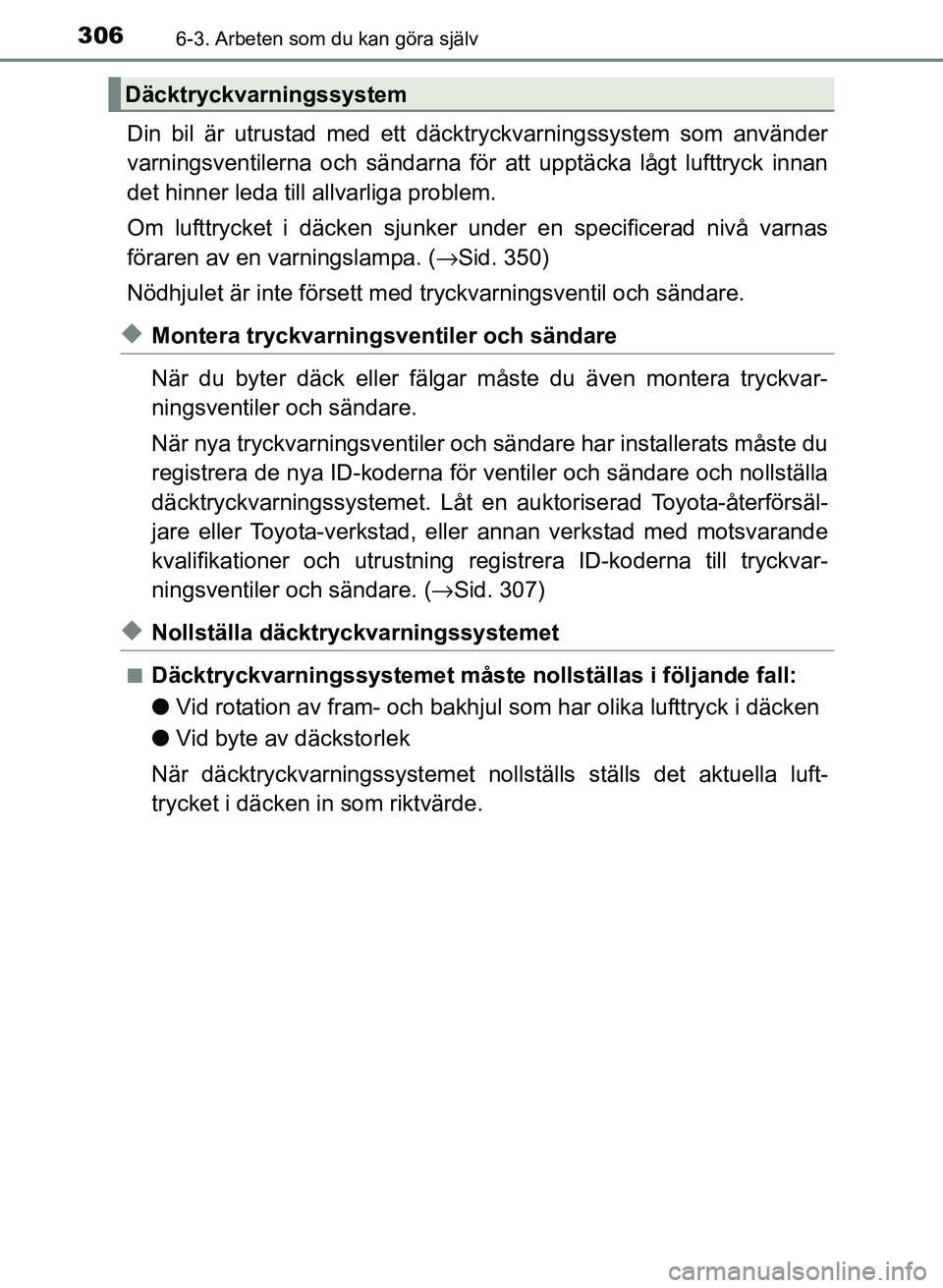 TOYOTA PRIUS PLUS 2016 Bruksanvisningar (in Swedish) 3066-3. Arbeten som du kan göra själv
OM47B24SE
Din bil är utrustad med ett däcktryckvarningssystem som använder
varningsventilerna och sändarna för att upptäcka lågt lufttryck innan
det hinn TOYOTA PRIUS PLUS 2016 Bruksanvisningar (in Swedish) 3066-3. Arbeten som du kan göra själv
OM47B24SE
Din bil är utrustad med ett däcktryckvarningssystem som använder
varningsventilerna och sändarna för att upptäcka lågt lufttryck innan
det hinn