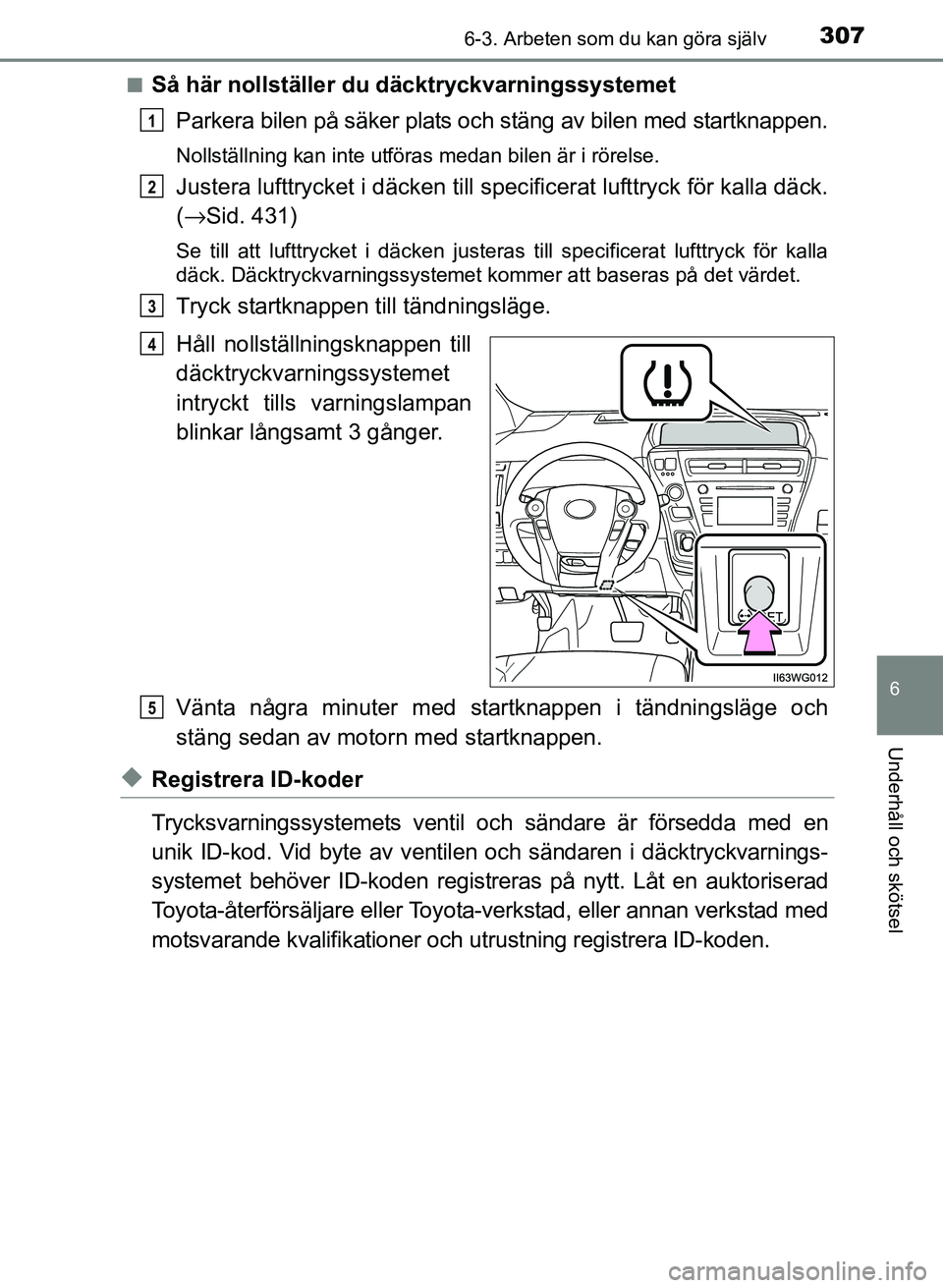 TOYOTA PRIUS PLUS 2016 Bruksanvisningar (in Swedish) 3076-3. Arbeten som du kan göra själv
OM47B24SE
6
Underhåll och skötsel
■Så här nollställer du däcktryckvarningssystemetParkera bilen på säker plats och stäng av bilen med startknappen.
N TOYOTA PRIUS PLUS 2016 Bruksanvisningar (in Swedish) 3076-3. Arbeten som du kan göra själv
OM47B24SE
6
Underhåll och skötsel
■Så här nollställer du däcktryckvarningssystemetParkera bilen på säker plats och stäng av bilen med startknappen.
N
