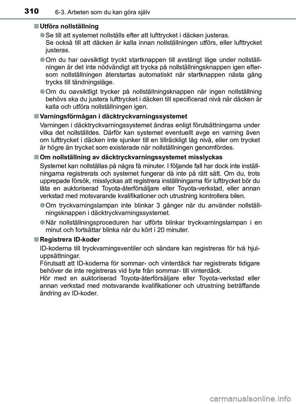 TOYOTA PRIUS PLUS 2016 Bruksanvisningar (in Swedish) 3106-3. Arbeten som du kan göra själv
OM47B24SE■
Utföra nollställning
●Se till att systemet nollställs efter att lufttrycket i däcken justeras.
Se också till att däcken är kalla innan nol TOYOTA PRIUS PLUS 2016 Bruksanvisningar (in Swedish) 3106-3. Arbeten som du kan göra själv
OM47B24SE■
Utföra nollställning
●Se till att systemet nollställs efter att lufttrycket i däcken justeras.
Se också till att däcken är kalla innan nol