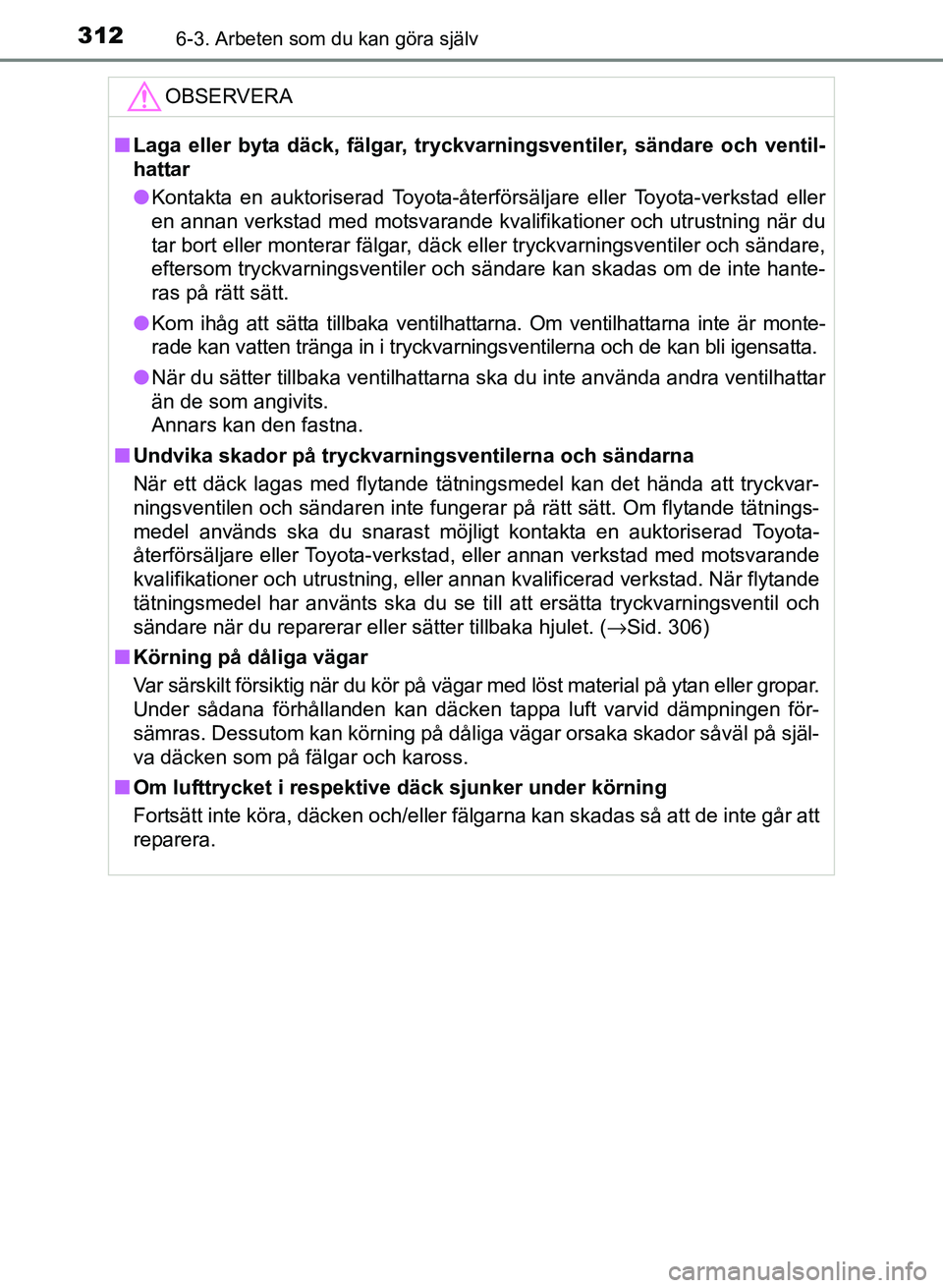 TOYOTA PRIUS PLUS 2016  Bruksanvisningar (in Swedish) 3126-3. Arbeten som du kan göra själv
OM47B24SE
OBSERVERA
■Laga eller byta däck, fälgar, tryckvarningsventiler, sändare och ventil-
hattar
● Kontakta en auktoriserad Toyota-återförsäljare 