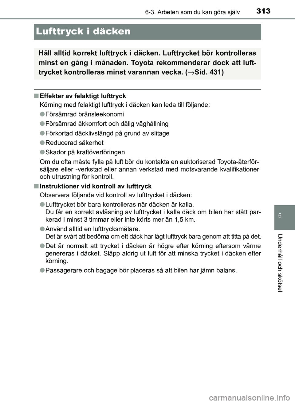 TOYOTA PRIUS PLUS 2016  Bruksanvisningar (in Swedish) 3136-3. Arbeten som du kan göra själv
OM47B24SE
6
Underhåll och skötsel
Lufttr yck i däcken
■Effekter av felaktigt lufttryck
Körning med felaktigt lufttryck i däcken kan leda till följande:
