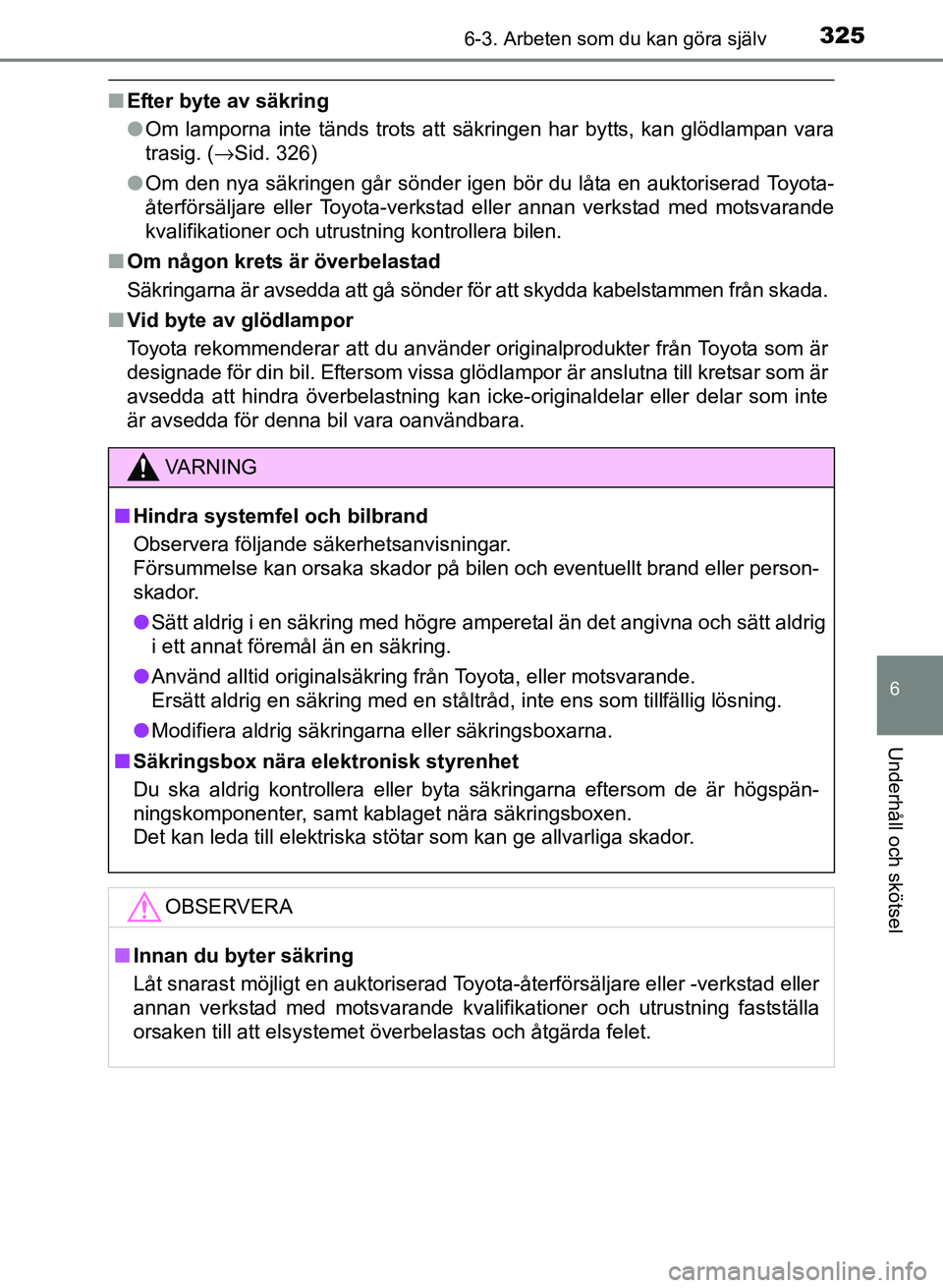 TOYOTA PRIUS PLUS 2016  Bruksanvisningar (in Swedish) 3256-3. Arbeten som du kan göra själv
OM47B24SE
6
Underhåll och skötsel
■Efter byte av säkring
●Om lamporna inte tänds trots att säkringen har bytts, kan glödlampan vara
trasig. ( →Sid. 