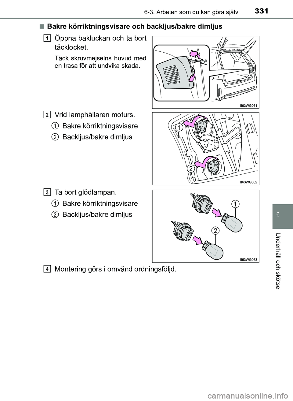 TOYOTA PRIUS PLUS 2016 Bruksanvisningar (in Swedish) 3316-3. Arbeten som du kan göra själv
OM47B24SE
6
Underhåll och skötsel
■Bakre körriktningsvisare och backljus/bakre dimljusÖppna bakluckan och ta bort
täcklocket.
Täck skruvmejselns huvud m TOYOTA PRIUS PLUS 2016 Bruksanvisningar (in Swedish) 3316-3. Arbeten som du kan göra själv
OM47B24SE
6
Underhåll och skötsel
■Bakre körriktningsvisare och backljus/bakre dimljusÖppna bakluckan och ta bort
täcklocket.
Täck skruvmejselns huvud m
