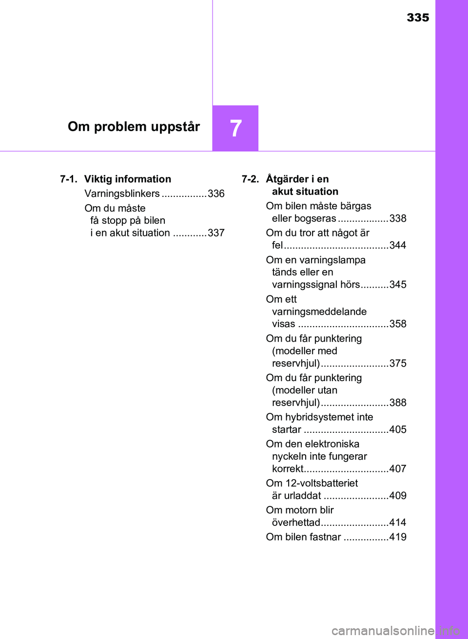 TOYOTA PRIUS PLUS 2016 Bruksanvisningar (in Swedish) 335
7Om problem uppstår
OM47B24SE7-1. Viktig information
Varningsblinkers ................ 336
Om du måste få stopp på bilen
i en akut situation ............ 337 7-2. Åtgärder i en
akut situat TOYOTA PRIUS PLUS 2016 Bruksanvisningar (in Swedish) 335
7Om problem uppstår
OM47B24SE7-1. Viktig information
Varningsblinkers ................ 336
Om du måste få stopp på bilen
i en akut situation ............ 337 7-2. Åtgärder i en
akut situat