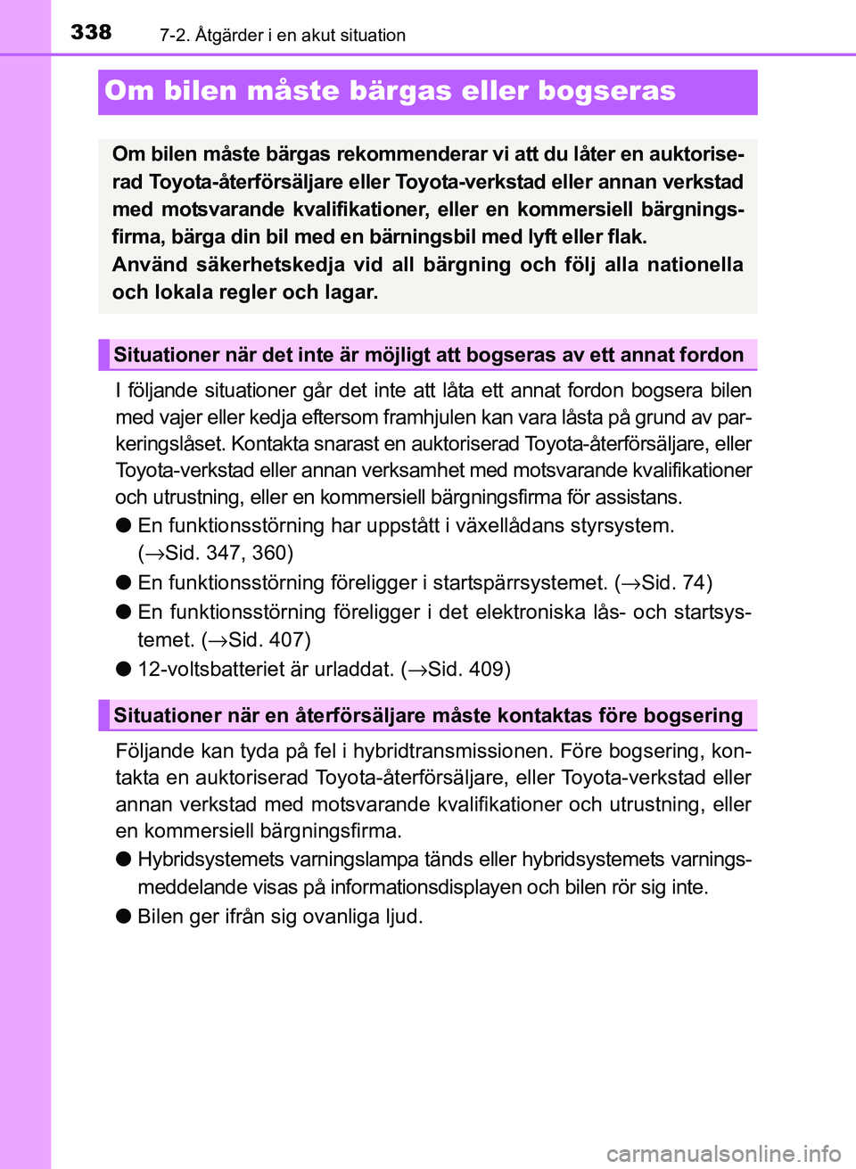 TOYOTA PRIUS PLUS 2016 Bruksanvisningar (in Swedish) 3387-2. Åtgärder i en akut situation
OM47B24SE
Om bilen måste bärgas eller bogseras
I följande situationer går det inte att låta ett annat fordon bogsera bilen
med vajer eller kedja eftersom fr TOYOTA PRIUS PLUS 2016 Bruksanvisningar (in Swedish) 3387-2. Åtgärder i en akut situation
OM47B24SE
Om bilen måste bärgas eller bogseras
I följande situationer går det inte att låta ett annat fordon bogsera bilen
med vajer eller kedja eftersom fr