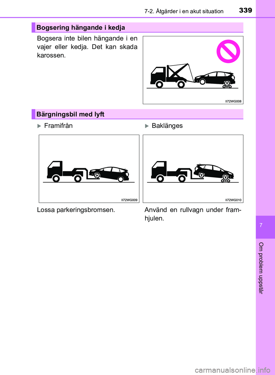 TOYOTA PRIUS PLUS 2016  Bruksanvisningar (in Swedish) 3397-2. Åtgärder i en akut situation
OM47B24SE
7
Om problem uppstår
Bogsera inte bilen hängande i en
vajer eller kedja. Det kan skada
karossen.
Bogsering hängande i kedja
Bärgningsbil med lyft
�