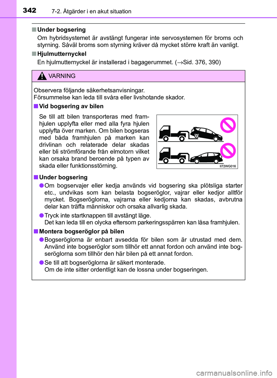 TOYOTA PRIUS PLUS 2016 Bruksanvisningar (in Swedish) 3427-2. Åtgärder i en akut situation
OM47B24SE
■Under bogsering
Om hybridsystemet är avstängt fungerar inte servosystemen för broms och
styrning. Såväl broms som styrning kräver då mycket s TOYOTA PRIUS PLUS 2016 Bruksanvisningar (in Swedish) 3427-2. Åtgärder i en akut situation
OM47B24SE
■Under bogsering
Om hybridsystemet är avstängt fungerar inte servosystemen för broms och
styrning. Såväl broms som styrning kräver då mycket s