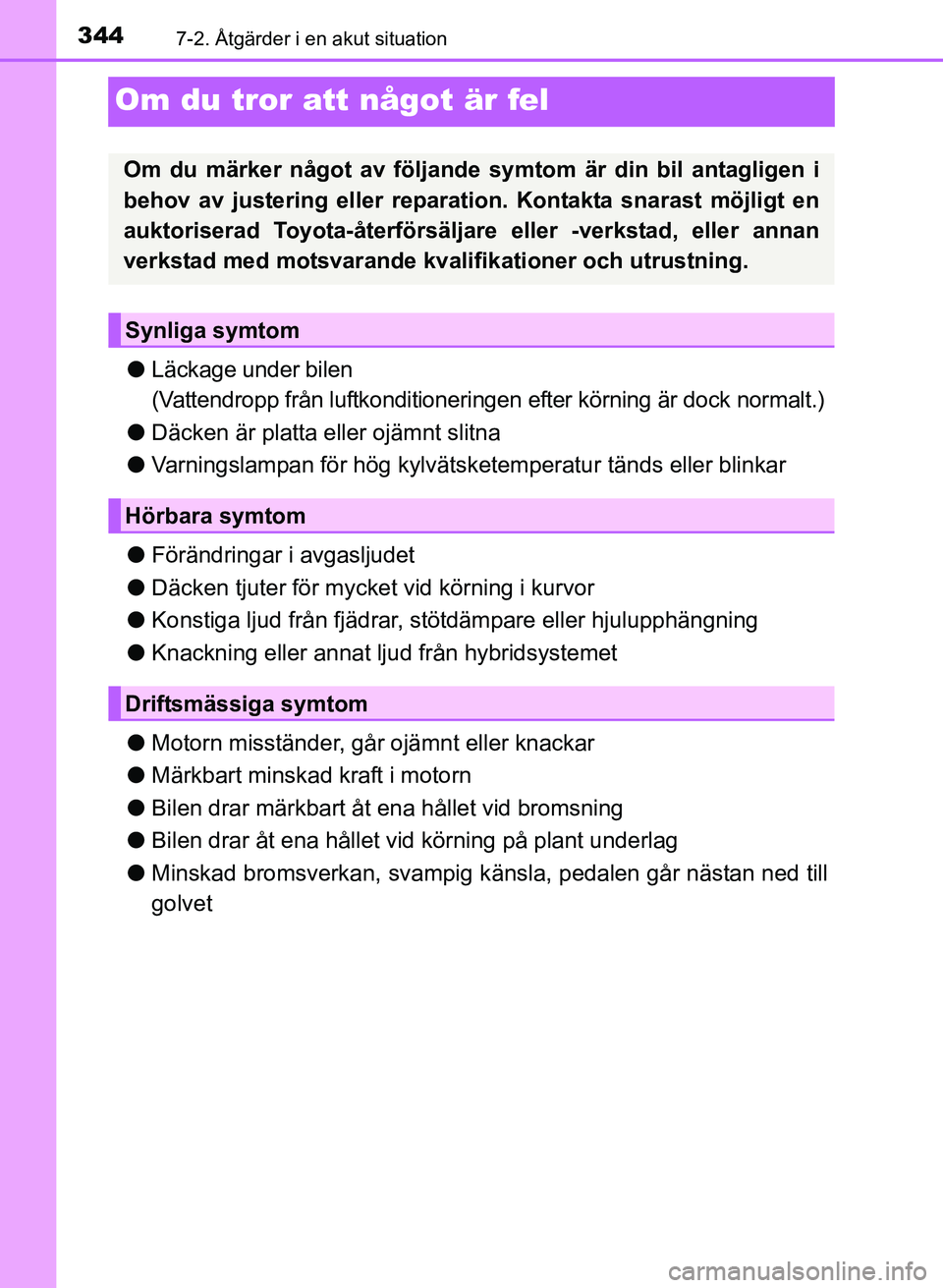 TOYOTA PRIUS PLUS 2016 Bruksanvisningar (in Swedish) 3447-2. Åtgärder i en akut situation
OM47B24SE
Om du tror att något är fel
●Läckage under bilen
(Vattendropp från luftkonditioneringen efter körning är dock normalt.)
● Däcken är platta TOYOTA PRIUS PLUS 2016 Bruksanvisningar (in Swedish) 3447-2. Åtgärder i en akut situation
OM47B24SE
Om du tror att något är fel
●Läckage under bilen
(Vattendropp från luftkonditioneringen efter körning är dock normalt.)
● Däcken är platta