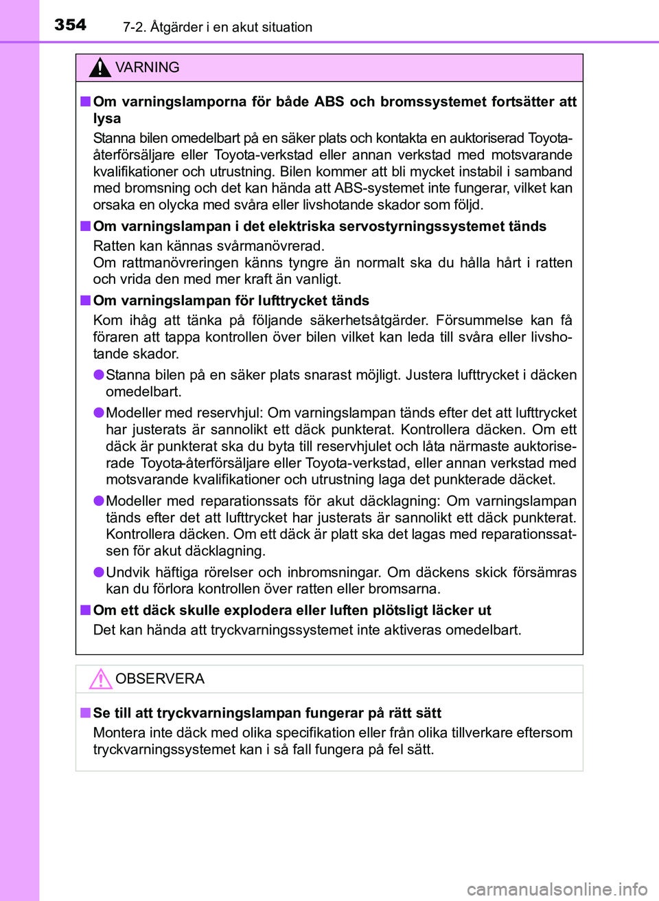 TOYOTA PRIUS PLUS 2016 Bruksanvisningar (in Swedish) 3547-2. Åtgärder i en akut situation
OM47B24SE
VA R N I N G
■Om varningslamporna för både ABS och bromssystemet fortsätter att
lysa
Stanna bilen omedelbart på en säker plats och kontakta en TOYOTA PRIUS PLUS 2016 Bruksanvisningar (in Swedish) 3547-2. Åtgärder i en akut situation
OM47B24SE
VA R N I N G
■Om varningslamporna för både ABS och bromssystemet fortsätter att
lysa
Stanna bilen omedelbart på en säker plats och kontakta en