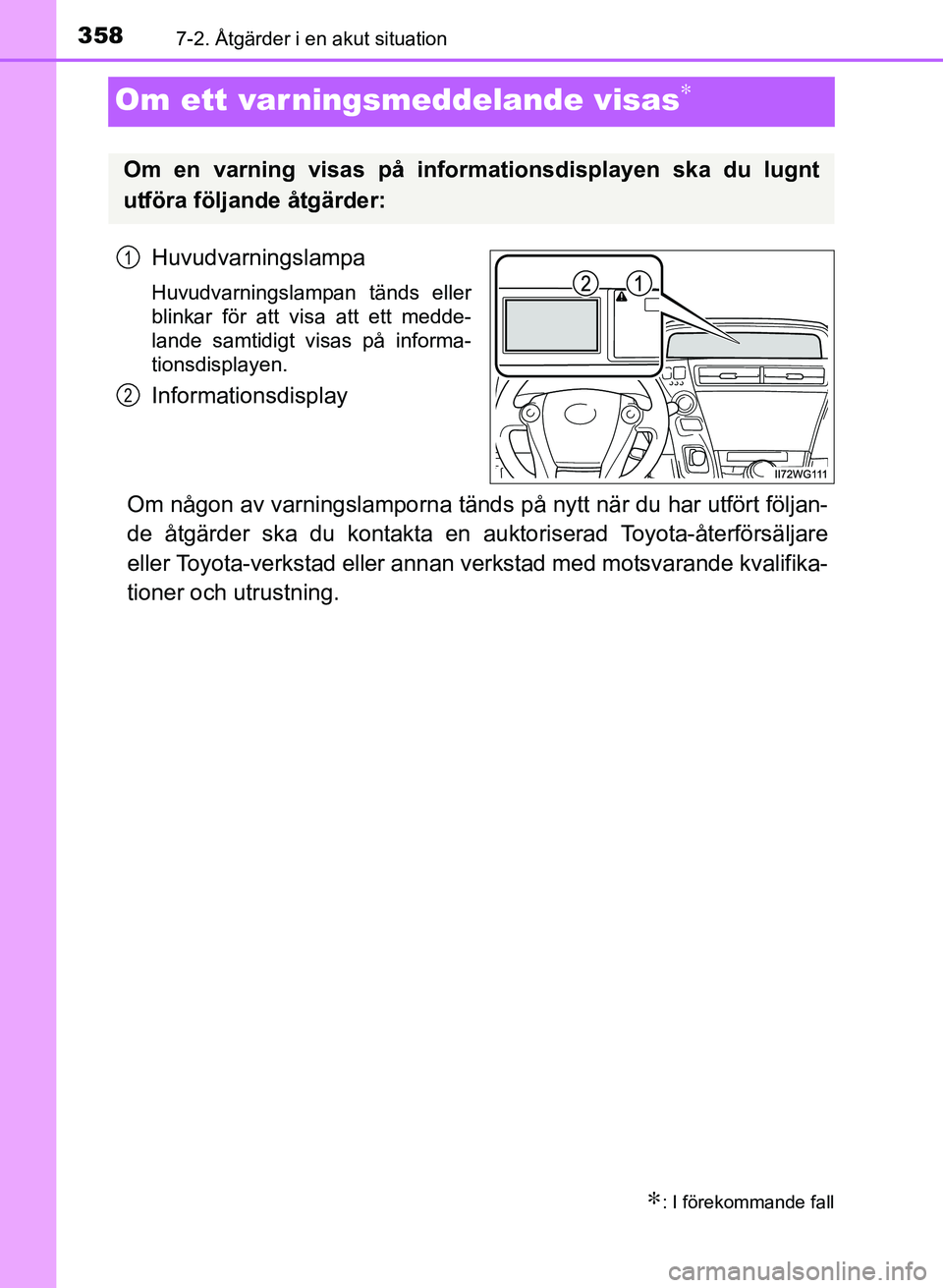 TOYOTA PRIUS PLUS 2016 Bruksanvisningar (in Swedish) 3587-2. Åtgärder i en akut situation
OM47B24SE
Om ett varningsmeddelande visas∗
Huvudvarningslampa
Huvudvarningslampan tänds eller
blinkar för att visa att ett medde-
lande samtidigt visas på i TOYOTA PRIUS PLUS 2016 Bruksanvisningar (in Swedish) 3587-2. Åtgärder i en akut situation
OM47B24SE
Om ett varningsmeddelande visas∗
Huvudvarningslampa
Huvudvarningslampan tänds eller
blinkar för att visa att ett medde-
lande samtidigt visas på i