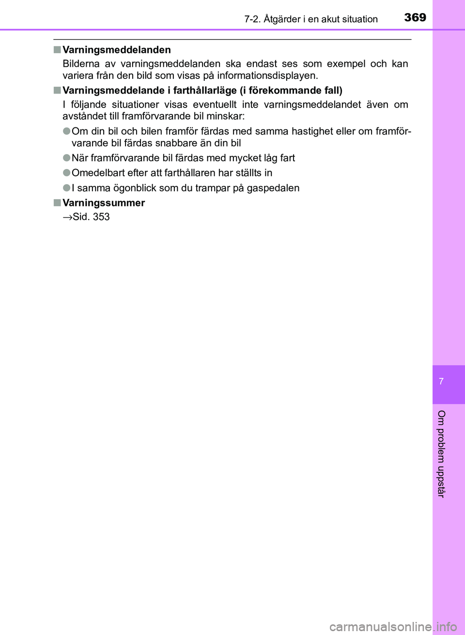TOYOTA PRIUS PLUS 2016 Bruksanvisningar (in Swedish) 3697-2. Åtgärder i en akut situation
OM47B24SE
7
Om problem uppstår
■Varningsmeddelanden
Bilderna av varningsmeddelanden ska endast ses som exempel och kan
variera från den bild som visas på in TOYOTA PRIUS PLUS 2016 Bruksanvisningar (in Swedish) 3697-2. Åtgärder i en akut situation
OM47B24SE
7
Om problem uppstår
■Varningsmeddelanden
Bilderna av varningsmeddelanden ska endast ses som exempel och kan
variera från den bild som visas på in