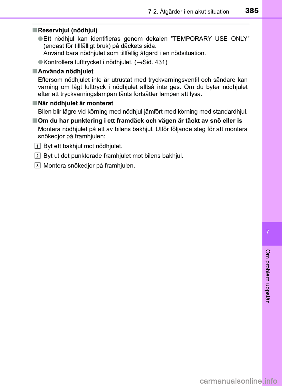 TOYOTA PRIUS PLUS 2016 Bruksanvisningar (in Swedish) 3857-2. Åtgärder i en akut situation
OM47B24SE
7
Om problem uppstår
■Reservhjul (nödhjul)
●Ett nödhjul kan identifieras genom dekalen ”TEMPORARY USE ONLY”
(endast för tillfälligt bruk) TOYOTA PRIUS PLUS 2016 Bruksanvisningar (in Swedish) 3857-2. Åtgärder i en akut situation
OM47B24SE
7
Om problem uppstår
■Reservhjul (nödhjul)
●Ett nödhjul kan identifieras genom dekalen ”TEMPORARY USE ONLY”
(endast för tillfälligt bruk)