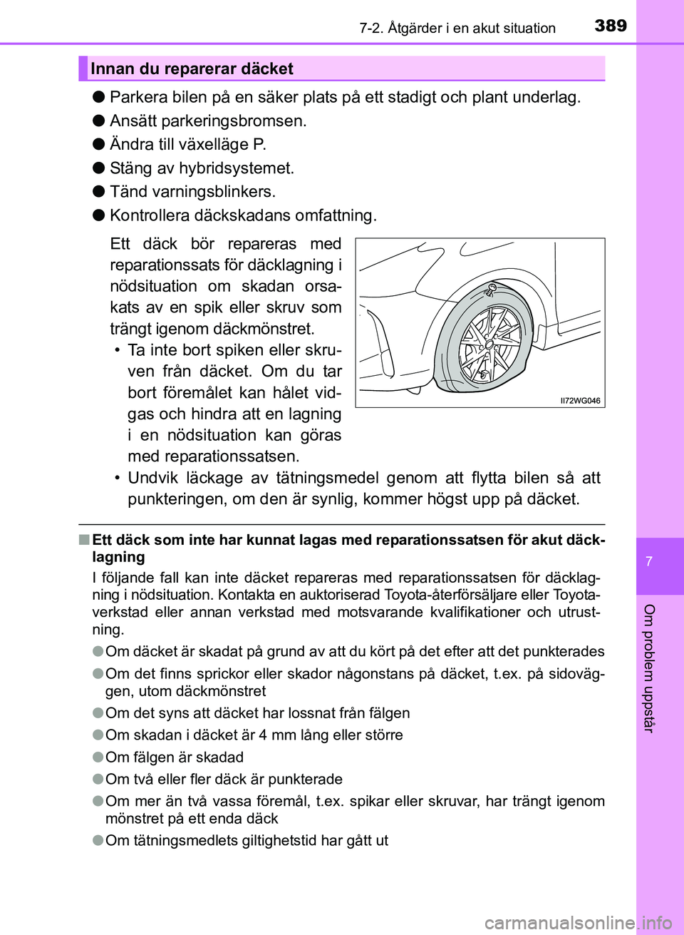 TOYOTA PRIUS PLUS 2016 Bruksanvisningar (in Swedish) 3897-2. Åtgärder i en akut situation
OM47B24SE
7
Om problem uppstår
●Parkera bilen på en säker plats på ett stadigt och plant underlag.
● Ansätt parkeringsbromsen.
● Ändra till växellä TOYOTA PRIUS PLUS 2016 Bruksanvisningar (in Swedish) 3897-2. Åtgärder i en akut situation
OM47B24SE
7
Om problem uppstår
●Parkera bilen på en säker plats på ett stadigt och plant underlag.
● Ansätt parkeringsbromsen.
● Ändra till växellä