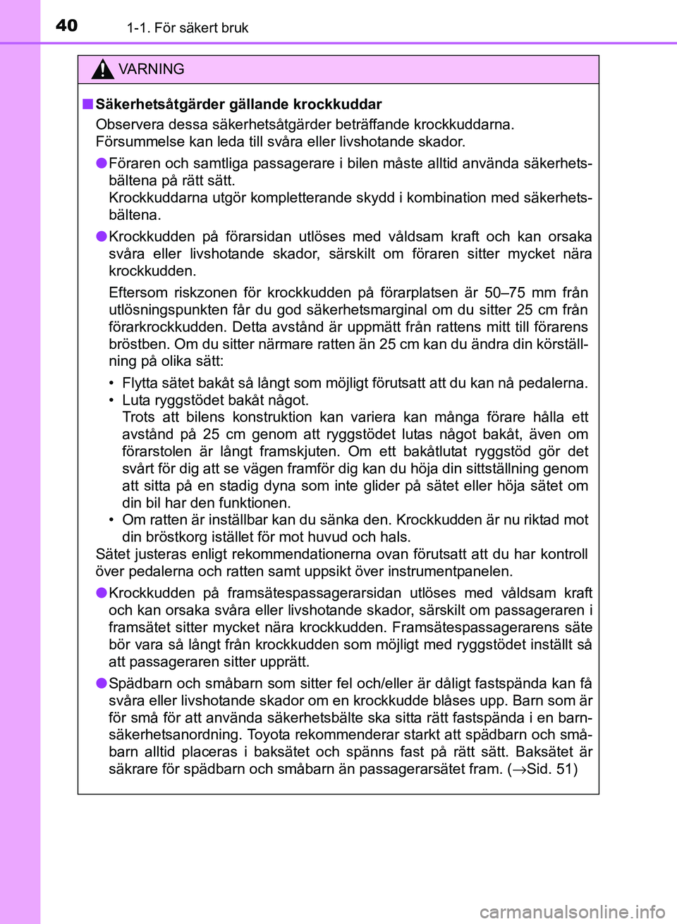 TOYOTA PRIUS PLUS 2016 Bruksanvisningar (in Swedish) 401-1. För säkert bruk
OM47B24SE
VA R N I N G
■Säkerhetsåtgärder gällande krockkuddar
Observera dessa säkerhetsåtgärder beträffande krockkuddarna.
Försummelse kan leda till svåra eller TOYOTA PRIUS PLUS 2016 Bruksanvisningar (in Swedish) 401-1. För säkert bruk
OM47B24SE
VA R N I N G
■Säkerhetsåtgärder gällande krockkuddar
Observera dessa säkerhetsåtgärder beträffande krockkuddarna.
Försummelse kan leda till svåra eller