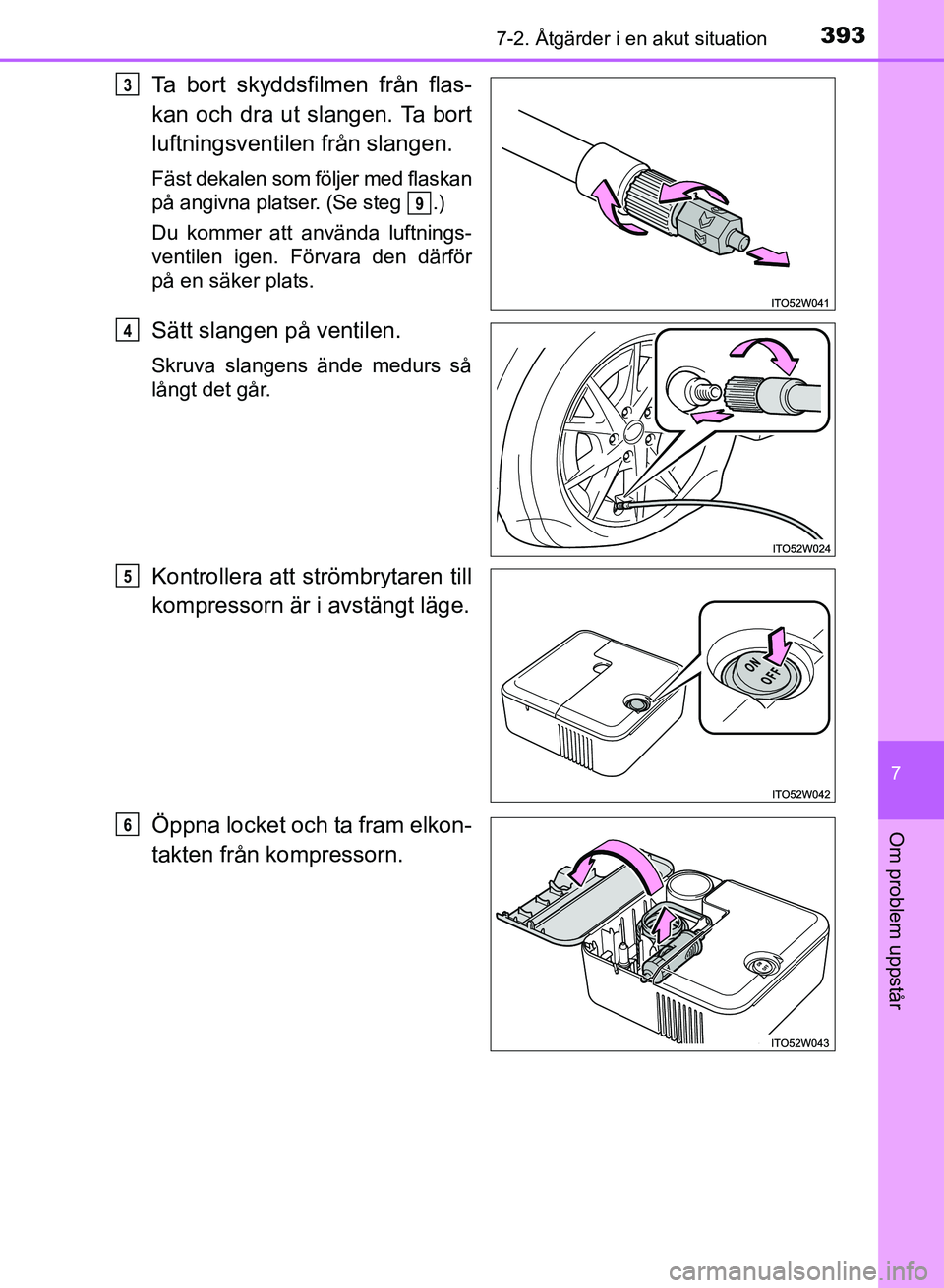 TOYOTA PRIUS PLUS 2016 Bruksanvisningar (in Swedish) 3937-2. Åtgärder i en akut situation
OM47B24SE
7
Om problem uppstår
Ta bort skyddsfilmen från flas-
kan och dra ut slangen. Ta bort
luftningsventilen från slangen.
Fäst dekalen som följer med f TOYOTA PRIUS PLUS 2016 Bruksanvisningar (in Swedish) 3937-2. Åtgärder i en akut situation
OM47B24SE
7
Om problem uppstår
Ta bort skyddsfilmen från flas-
kan och dra ut slangen. Ta bort
luftningsventilen från slangen.
Fäst dekalen som följer med f