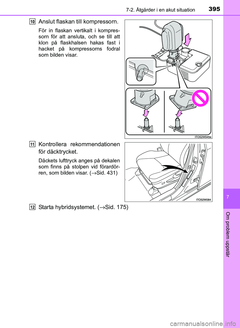 TOYOTA PRIUS PLUS 2016 Bruksanvisningar (in Swedish) 3957-2. Åtgärder i en akut situation
OM47B24SE
7
Om problem uppstår
Anslut flaskan till kompressorn.
För in flaskan vertikalt i kompres-
sorn för att ansluta, och se till att
klon på flaskhalsen TOYOTA PRIUS PLUS 2016 Bruksanvisningar (in Swedish) 3957-2. Åtgärder i en akut situation
OM47B24SE
7
Om problem uppstår
Anslut flaskan till kompressorn.
För in flaskan vertikalt i kompres-
sorn för att ansluta, och se till att
klon på flaskhalsen
