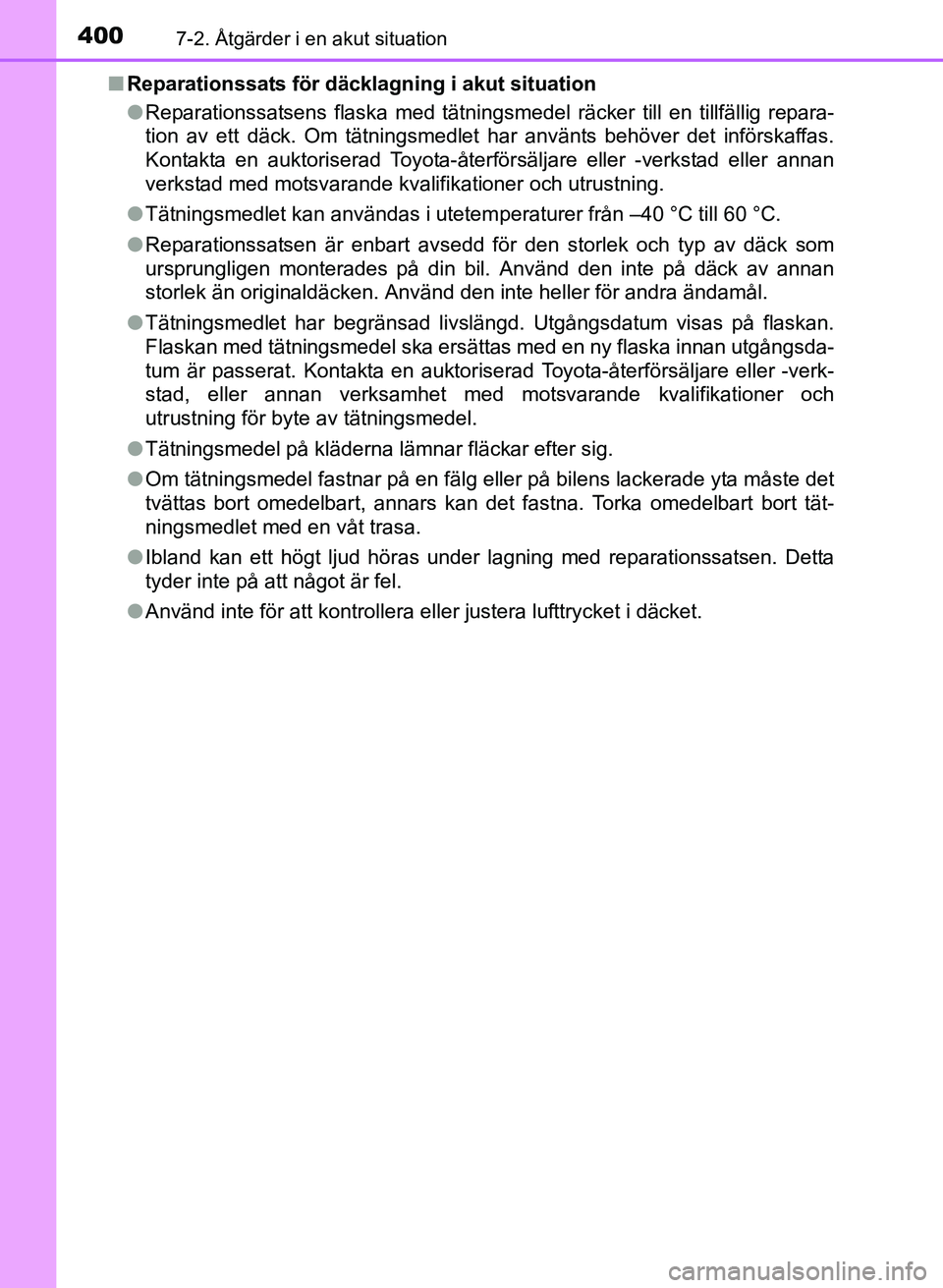 TOYOTA PRIUS PLUS 2016 Bruksanvisningar (in Swedish) 4007-2. Åtgärder i en akut situation
OM47B24SE■
Reparationssats för däcklagning i akut situation
●Reparationssatsens flaska med tätningsmedel räcker till en tillfällig repara-
tion av ett d TOYOTA PRIUS PLUS 2016 Bruksanvisningar (in Swedish) 4007-2. Åtgärder i en akut situation
OM47B24SE■
Reparationssats för däcklagning i akut situation
●Reparationssatsens flaska med tätningsmedel räcker till en tillfällig repara-
tion av ett d