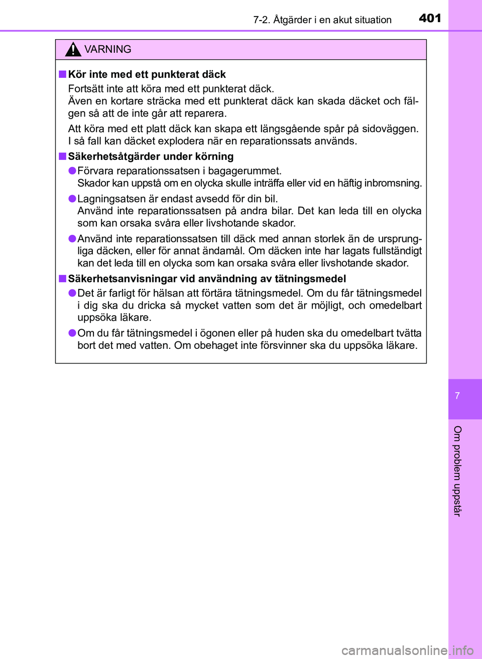 TOYOTA PRIUS PLUS 2016 Bruksanvisningar (in Swedish) 4017-2. Åtgärder i en akut situation
OM47B24SE
7
Om problem uppstår
VA R N I N G
■Kör inte med ett punkterat däck
Fortsätt inte att köra med ett punkterat däck.
Även en kortare sträcka med TOYOTA PRIUS PLUS 2016 Bruksanvisningar (in Swedish) 4017-2. Åtgärder i en akut situation
OM47B24SE
7
Om problem uppstår
VA R N I N G
■Kör inte med ett punkterat däck
Fortsätt inte att köra med ett punkterat däck.
Även en kortare sträcka med