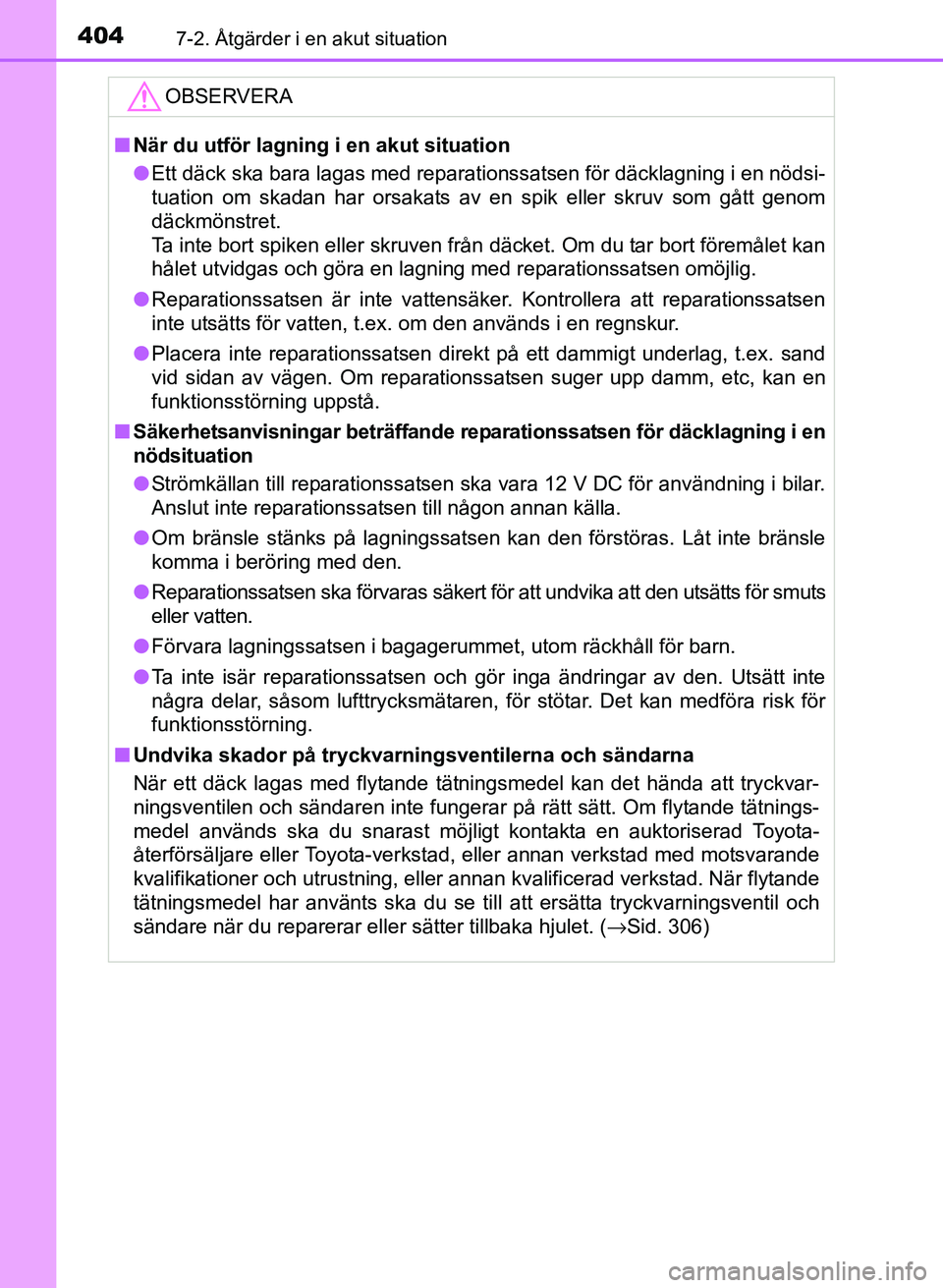 TOYOTA PRIUS PLUS 2016 Bruksanvisningar (in Swedish) 4047-2. Åtgärder i en akut situation
OM47B24SE
OBSERVERA
■När du utför lagning i en akut situation
● Ett däck ska bara lagas med reparationssatsen för däcklagning i en nödsi-
tuation om sk TOYOTA PRIUS PLUS 2016 Bruksanvisningar (in Swedish) 4047-2. Åtgärder i en akut situation
OM47B24SE
OBSERVERA
■När du utför lagning i en akut situation
● Ett däck ska bara lagas med reparationssatsen för däcklagning i en nödsi-
tuation om sk