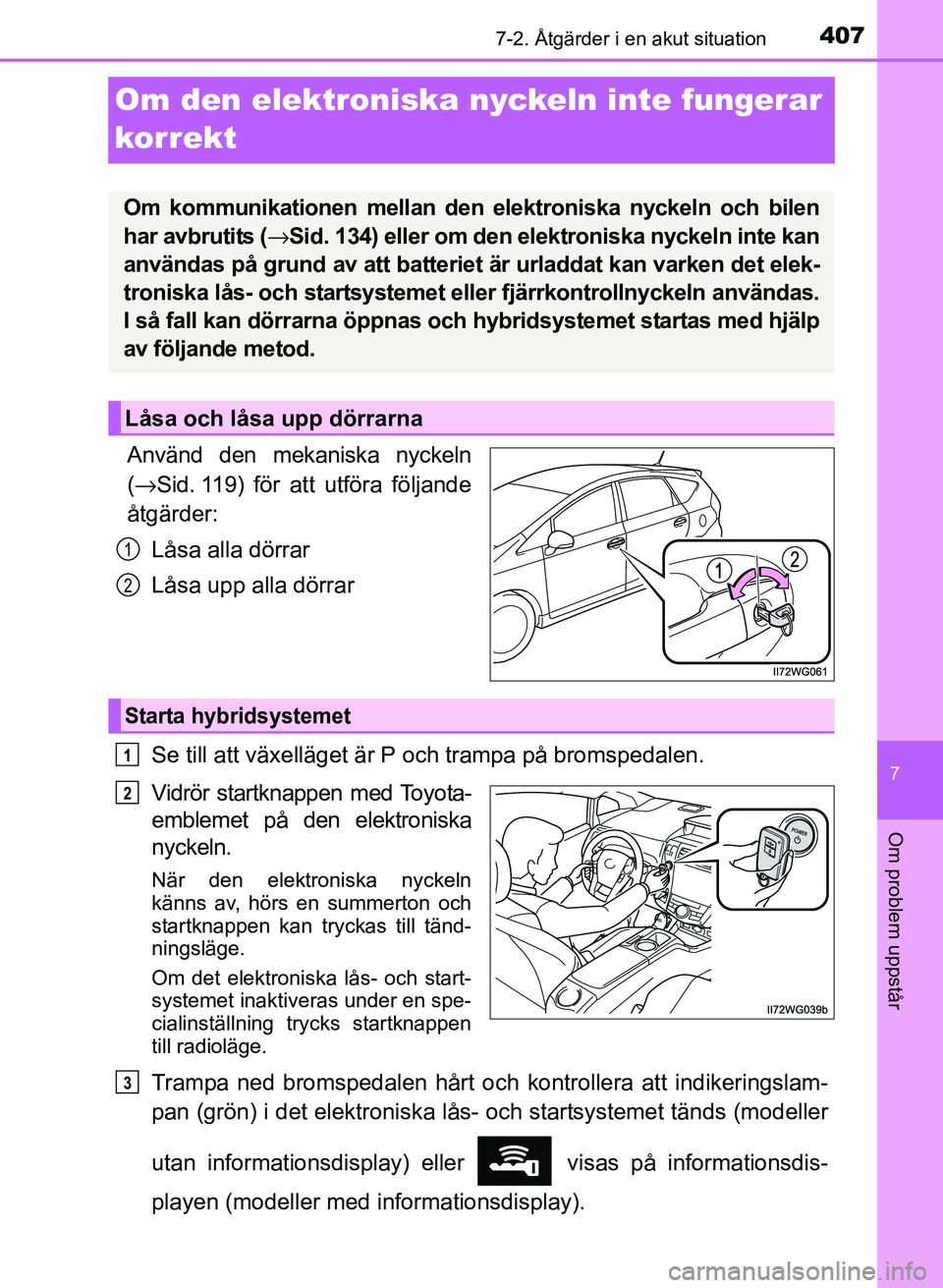 TOYOTA PRIUS PLUS 2016 Bruksanvisningar (in Swedish) 4077-2. Åtgärder i en akut situation
OM47B24SE
7
Om problem uppstår
Om den elektroniska nyckeln inte fungerar
korrekt
Använd den mekaniska nyckeln
( → Sid. 119) för att utföra följande
åtg TOYOTA PRIUS PLUS 2016 Bruksanvisningar (in Swedish) 4077-2. Åtgärder i en akut situation
OM47B24SE
7
Om problem uppstår
Om den elektroniska nyckeln inte fungerar
korrekt
Använd den mekaniska nyckeln
( → Sid. 119) för att utföra följande
åtg