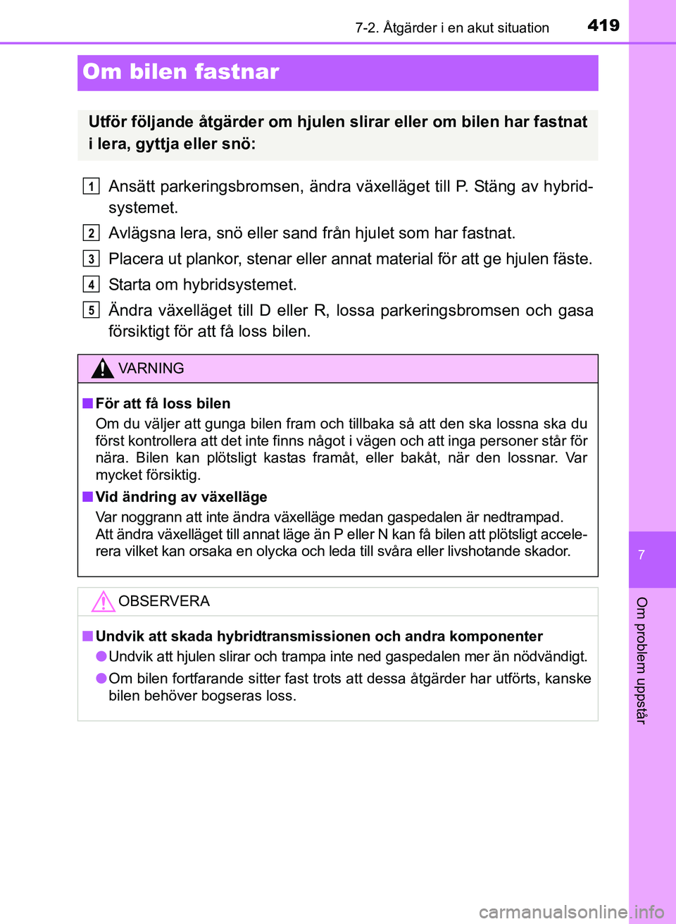 TOYOTA PRIUS PLUS 2016 Bruksanvisningar (in Swedish) 4197-2. Åtgärder i en akut situation
OM47B24SE
7
Om problem uppstår
Om bilen fastnar
Ansätt parkeringsbromsen, ändra växelläget till P. Stäng av hybrid-
systemet.
Avlägsna lera, snö eller sa TOYOTA PRIUS PLUS 2016 Bruksanvisningar (in Swedish) 4197-2. Åtgärder i en akut situation
OM47B24SE
7
Om problem uppstår
Om bilen fastnar
Ansätt parkeringsbromsen, ändra växelläget till P. Stäng av hybrid-
systemet.
Avlägsna lera, snö eller sa