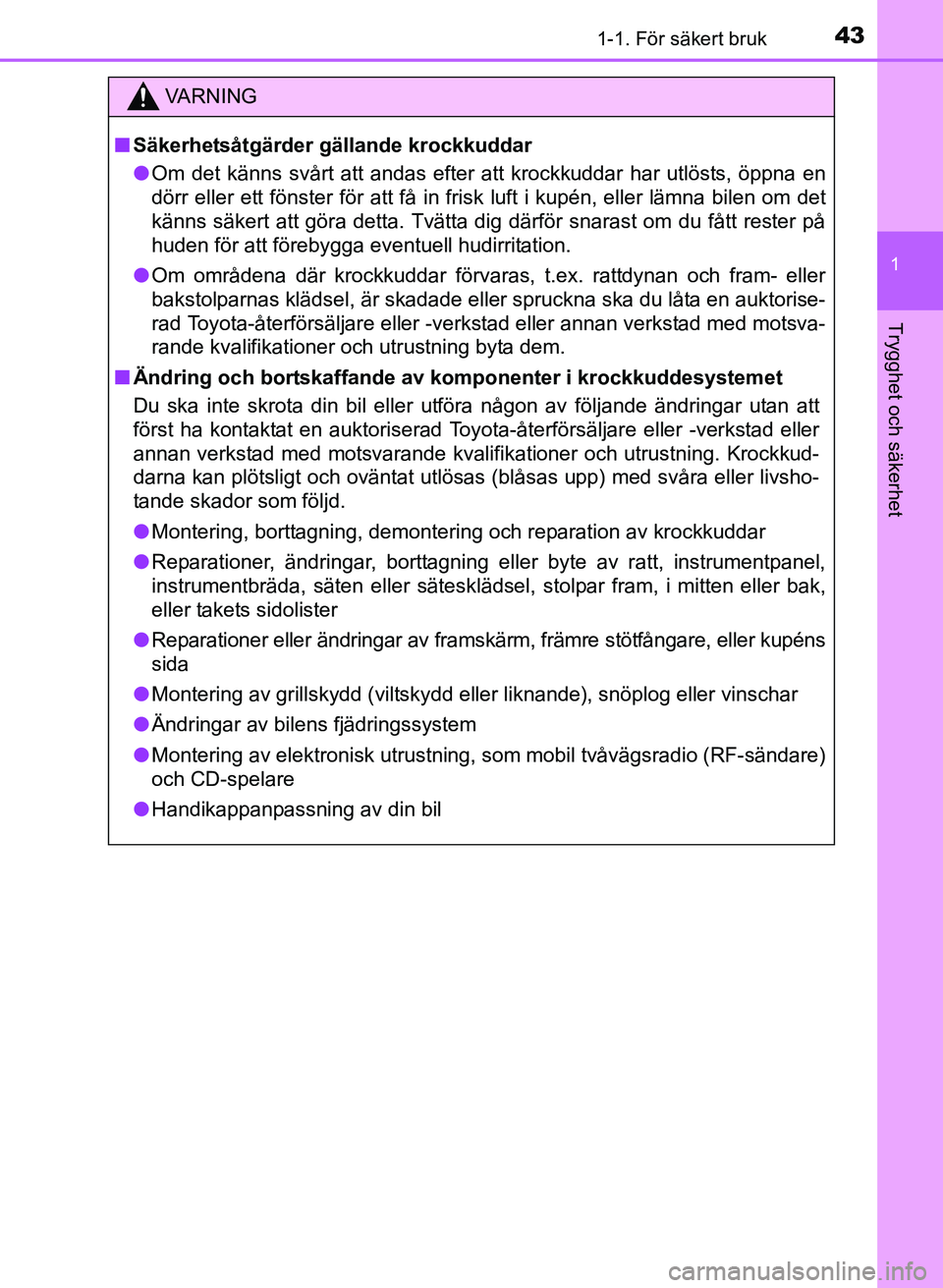 TOYOTA PRIUS PLUS 2016  Bruksanvisningar (in Swedish) 431-1. För säkert bruk
1
OM47B24SE
Trygghet och säkerhet
VA R N I N G
■Säkerhetsåtgärder gällande krockkuddar
● Om det känns svårt att andas efter att krockkuddar har utlösts, öppna en
