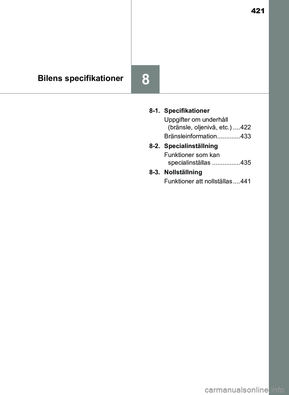 TOYOTA PRIUS PLUS 2016 Bruksanvisningar (in Swedish) 421
8Bilens specifikationer
OM47B24SE8-1. Specifikationer
Uppgifter om underhåll (bränsle, oljenivå, etc.) .... 422
Bränsleinformation ............. 433
8-2. Specialinställning Funktioner som kan TOYOTA PRIUS PLUS 2016 Bruksanvisningar (in Swedish) 421
8Bilens specifikationer
OM47B24SE8-1. Specifikationer
Uppgifter om underhåll (bränsle, oljenivå, etc.) .... 422
Bränsleinformation ............. 433
8-2. Specialinställning Funktioner som kan