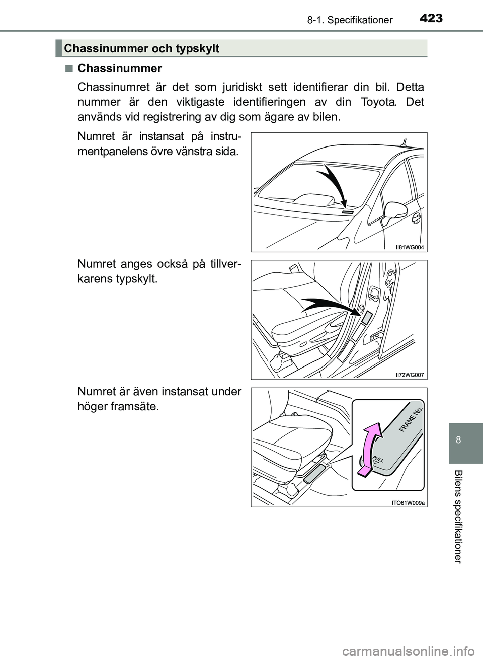 TOYOTA PRIUS PLUS 2016 Bruksanvisningar (in Swedish) 4238-1. Specifikationer
OM47B24SE
8
Bilens specifikationer
■Chassinummer
Chassinumret är det som juridiskt sett identifierar din bil. Detta
nummer är den viktigaste identifieringen av din Toyota. TOYOTA PRIUS PLUS 2016 Bruksanvisningar (in Swedish) 4238-1. Specifikationer
OM47B24SE
8
Bilens specifikationer
■Chassinummer
Chassinumret är det som juridiskt sett identifierar din bil. Detta
nummer är den viktigaste identifieringen av din Toyota.