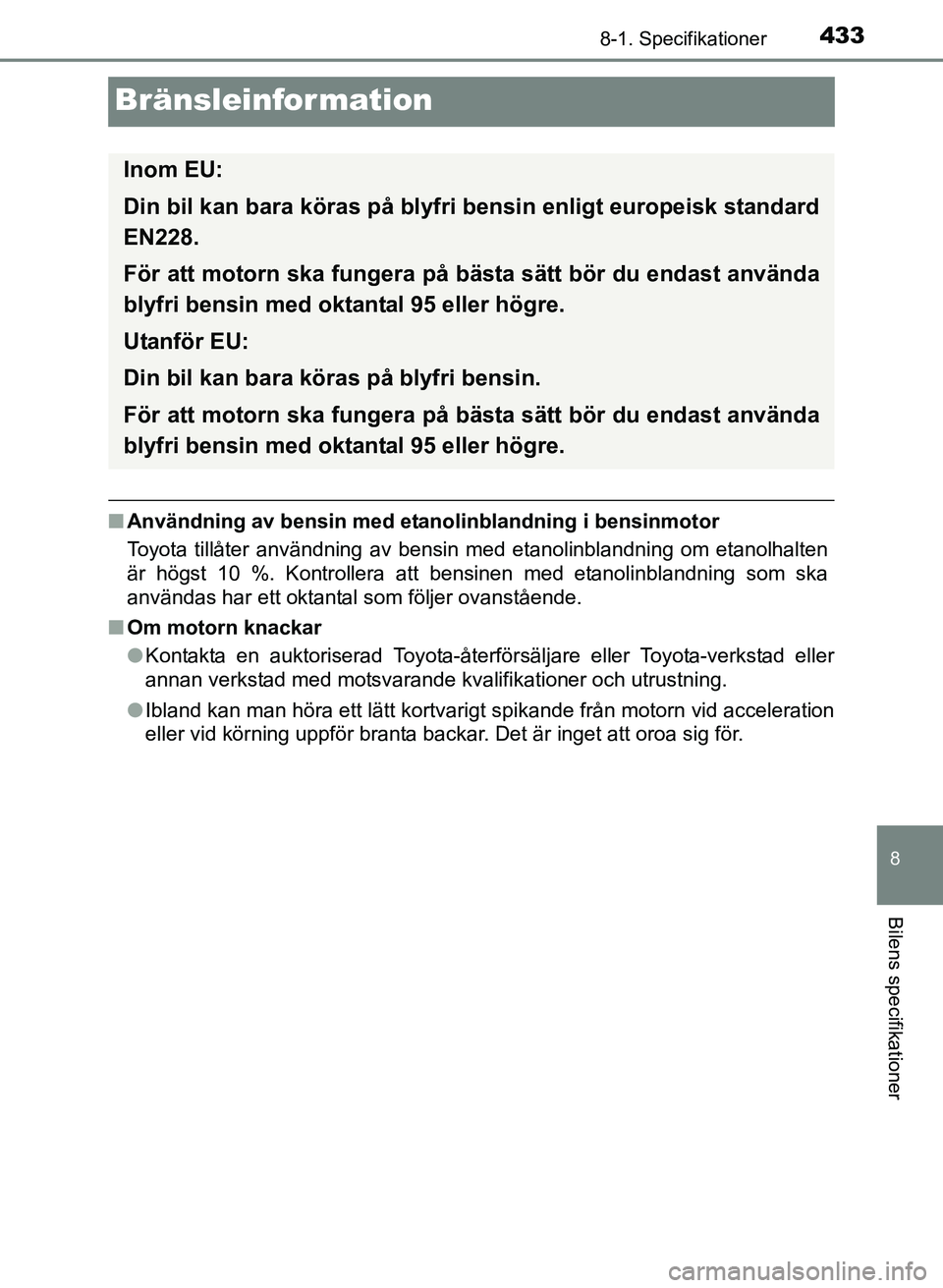 TOYOTA PRIUS PLUS 2016  Bruksanvisningar (in Swedish) 4338-1. Specifikationer
OM47B24SE
8
Bilens specifikationer
Bränsleinformation
■Användning av bensin med etanolinblandning i bensinmotor
Toyota tillåter användning av bensin med etanolinblandning
