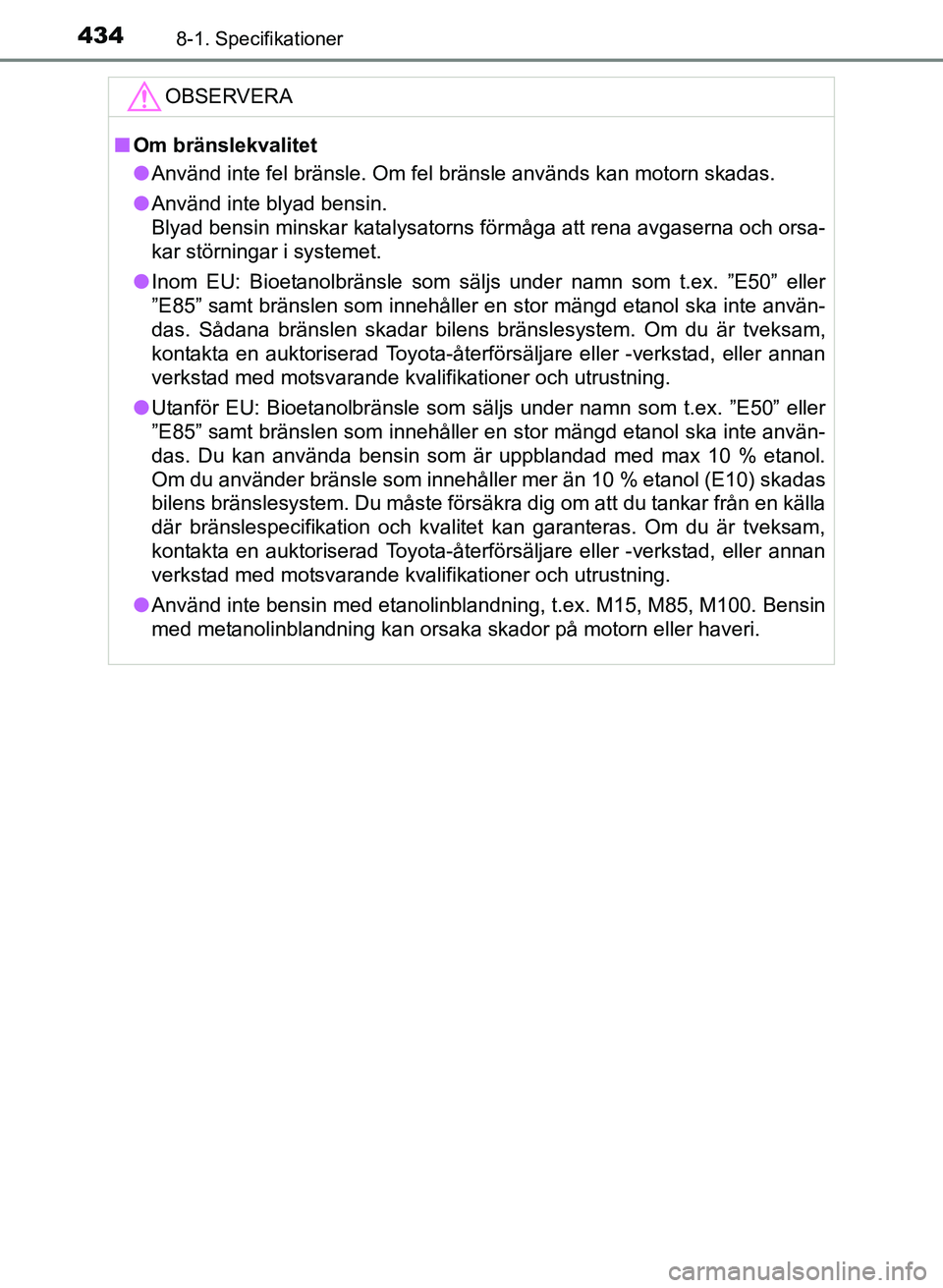 TOYOTA PRIUS PLUS 2016  Bruksanvisningar (in Swedish) 4348-1. Specifikationer
OM47B24SE
OBSERVERA
■Om bränslekvalitet
● Använd inte fel bränsle. Om fel bränsle används kan motorn skadas.
● Använd inte blyad bensin.
Blyad bensin minskar kataly