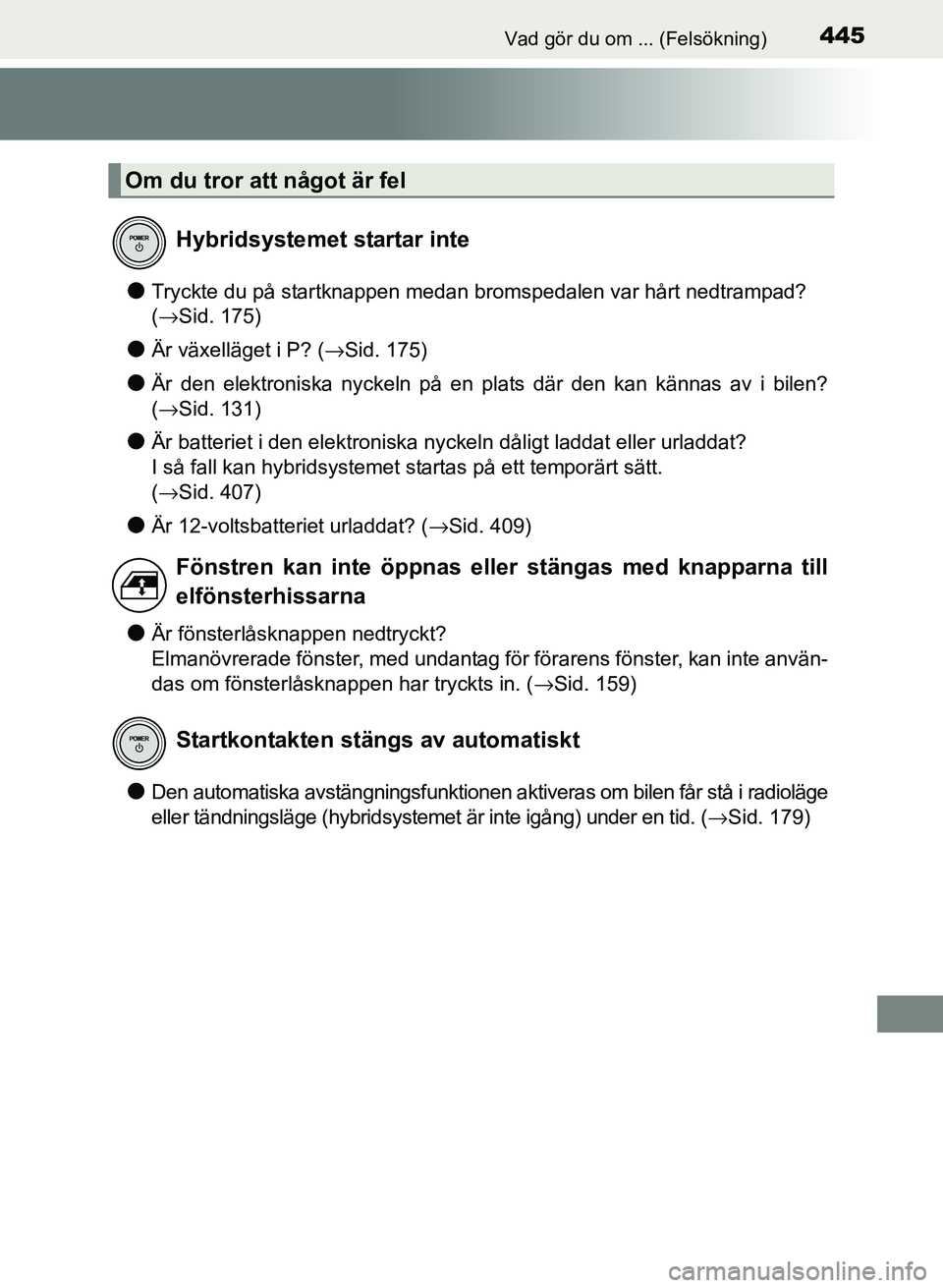 TOYOTA PRIUS PLUS 2016 Bruksanvisningar (in Swedish) 445Vad gör du om ... (Felsökning)
OM47B24SE
●Tryckte du på startknappen medan bromspedalen var hårt nedtrampad?
(→Sid. 175)
●Är växelläget i P? (→Sid. 175)
●Är den elektroniska nyck TOYOTA PRIUS PLUS 2016 Bruksanvisningar (in Swedish) 445Vad gör du om ... (Felsökning)
OM47B24SE
●Tryckte du på startknappen medan bromspedalen var hårt nedtrampad?
(→Sid. 175)
●Är växelläget i P? (→Sid. 175)
●Är den elektroniska nyck