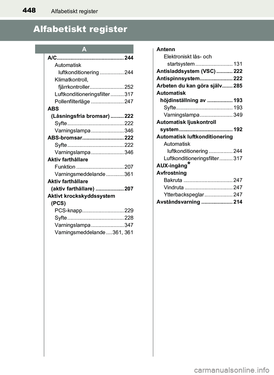TOYOTA PRIUS PLUS 2016 Bruksanvisningar (in Swedish) 448Alfabetiskt register
OM47B24SE
Alfabetiskt register
A/C............................................. 244Automatisk
luftkonditionering ................ 244
Klimatkontroll, fjärrkontroller........ TOYOTA PRIUS PLUS 2016 Bruksanvisningar (in Swedish) 448Alfabetiskt register
OM47B24SE
Alfabetiskt register
A/C............................................. 244Automatisk
luftkonditionering ................ 244
Klimatkontroll, fjärrkontroller........