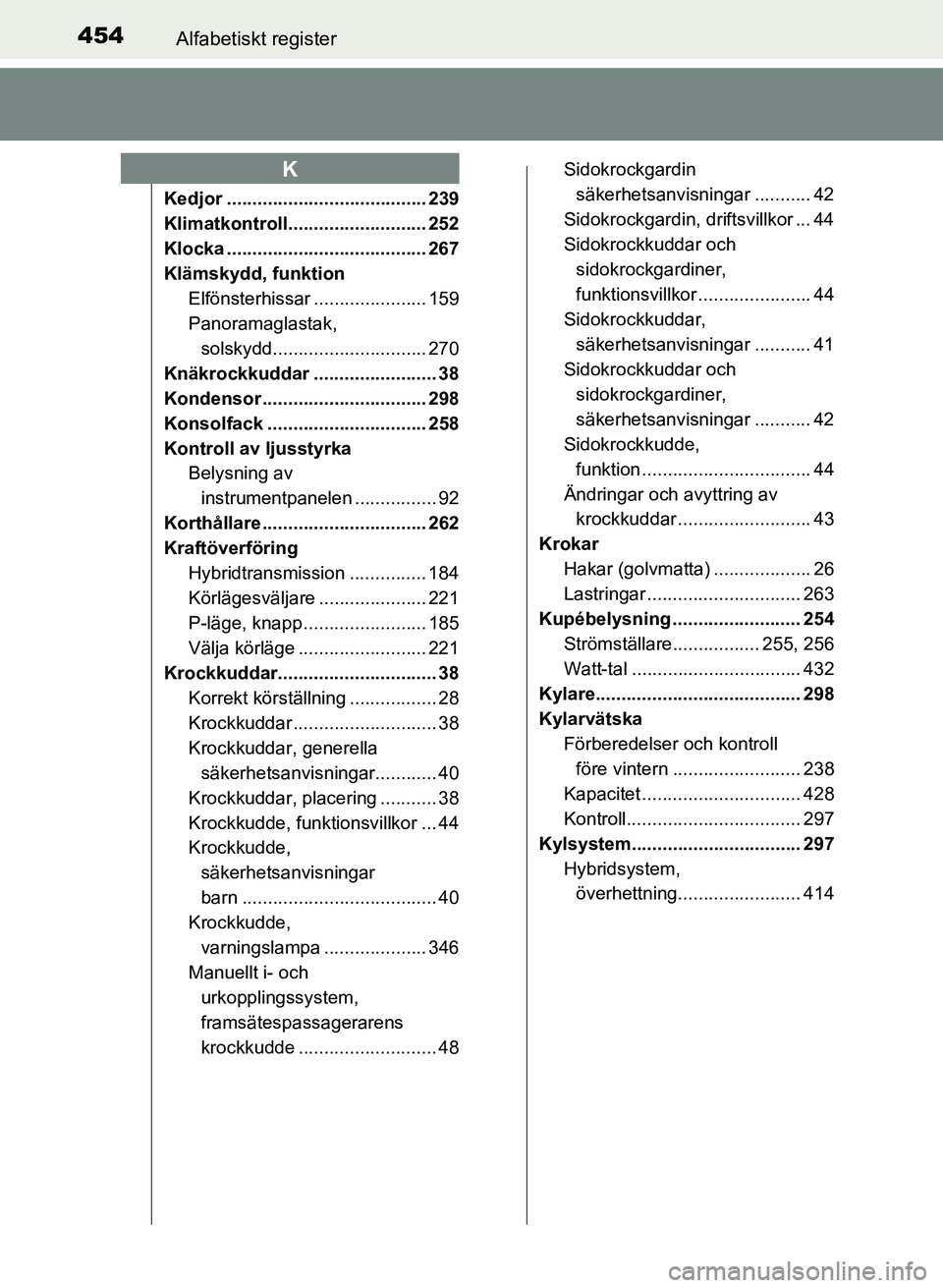 TOYOTA PRIUS PLUS 2016 Bruksanvisningar (in Swedish) 454Alfabetiskt register
OM47B24SE
Kedjor ....................................... 239
Klimatkontroll........................... 252
Klocka ....................................... 267
Klämskydd, funkti TOYOTA PRIUS PLUS 2016 Bruksanvisningar (in Swedish) 454Alfabetiskt register
OM47B24SE
Kedjor ....................................... 239
Klimatkontroll........................... 252
Klocka ....................................... 267
Klämskydd, funkti