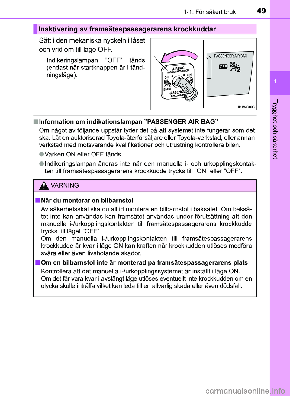 TOYOTA PRIUS PLUS 2016  Bruksanvisningar (in Swedish) 491-1. För säkert bruk
1
OM47B24SE
Trygghet och säkerhet
Sätt i den mekaniska nyckeln i låset
och vrid om till läge OFF.
Indikeringslampan ”OFF” tänds
(endast när startknappen är i tänd-
