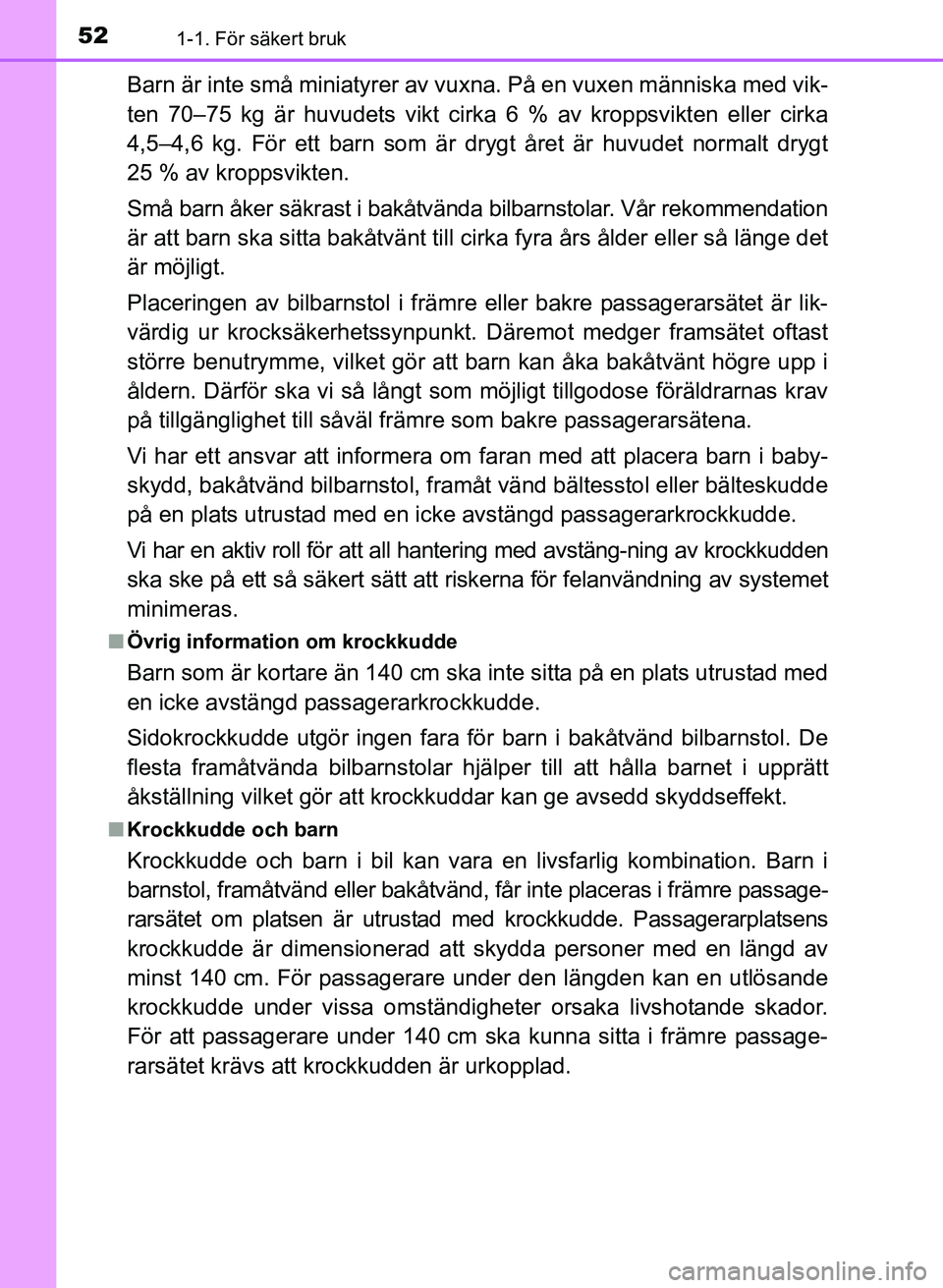 TOYOTA PRIUS PLUS 2016 Bruksanvisningar (in Swedish) 521-1. För säkert bruk
OM47B24SE
Barn är inte små miniatyrer av vuxna. På en vuxen människa med vik-
ten 70–75 kg är huvudets vikt cirka 6 % av kroppsvikten eller cirka
4,5–4,6 kg. För ett TOYOTA PRIUS PLUS 2016 Bruksanvisningar (in Swedish) 521-1. För säkert bruk
OM47B24SE
Barn är inte små miniatyrer av vuxna. På en vuxen människa med vik-
ten 70–75 kg är huvudets vikt cirka 6 % av kroppsvikten eller cirka
4,5–4,6 kg. För ett