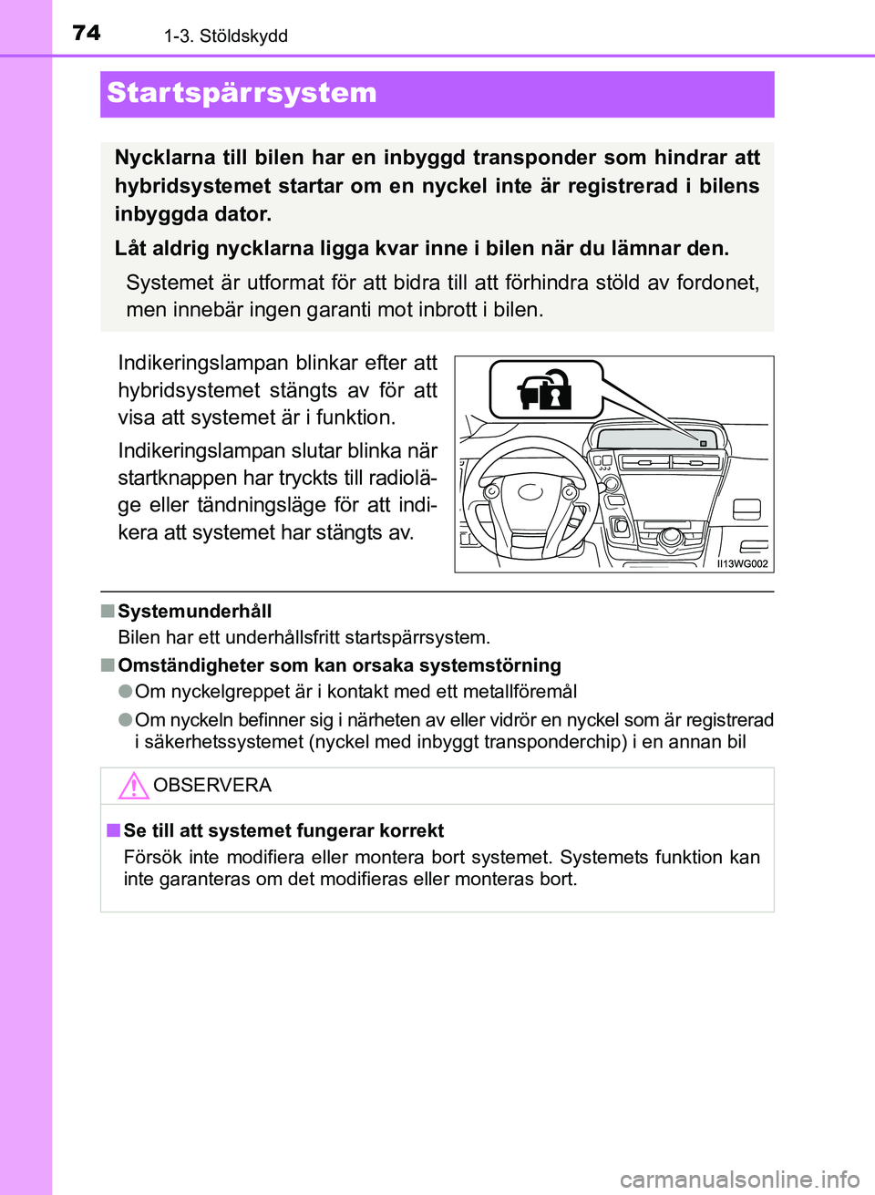TOYOTA PRIUS PLUS 2016 Bruksanvisningar (in Swedish) 741-3. Stöldskydd
OM47B24SE
Startspärrsystem
Indikeringslampan blinkar efter att
hybridsystemet stängts av för att
visa att systemet är i funktion.
Indikeringslampan slutar blinka när
startknapp TOYOTA PRIUS PLUS 2016 Bruksanvisningar (in Swedish) 741-3. Stöldskydd
OM47B24SE
Startspärrsystem
Indikeringslampan blinkar efter att
hybridsystemet stängts av för att
visa att systemet är i funktion.
Indikeringslampan slutar blinka när
startknapp