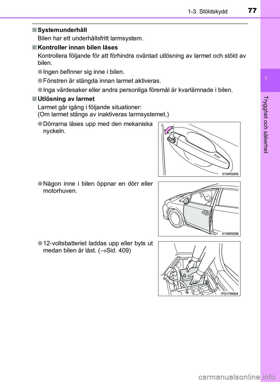 TOYOTA PRIUS PLUS 2016 Bruksanvisningar (in Swedish) 771-3. Stöldskydd
1
OM47B24SE
Trygghet och säkerhet
■Systemunderhåll
Bilen har ett underhållsfritt larmsystem.
■ Kontroller innan bilen låses
Kontrollera följande för att förhindra ovänta TOYOTA PRIUS PLUS 2016 Bruksanvisningar (in Swedish) 771-3. Stöldskydd
1
OM47B24SE
Trygghet och säkerhet
■Systemunderhåll
Bilen har ett underhållsfritt larmsystem.
■ Kontroller innan bilen låses
Kontrollera följande för att förhindra ovänta