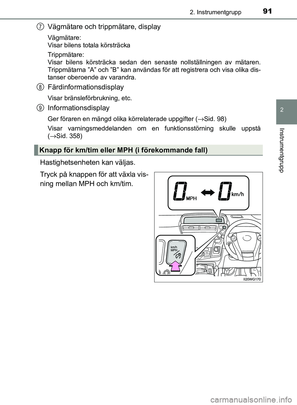 TOYOTA PRIUS PLUS 2016 Bruksanvisningar (in Swedish) 912. Instrumentgrupp
2
Instrumentgrupp
OM47B24SE
Vägmätare och trippmätare, display
Vägmätare:
Visar bilens totala körsträcka
Trippmätare:
Visar bilens körsträcka sedan den senaste nollst TOYOTA PRIUS PLUS 2016 Bruksanvisningar (in Swedish) 912. Instrumentgrupp
2
Instrumentgrupp
OM47B24SE
Vägmätare och trippmätare, display
Vägmätare:
Visar bilens totala körsträcka
Trippmätare:
Visar bilens körsträcka sedan den senaste nollst