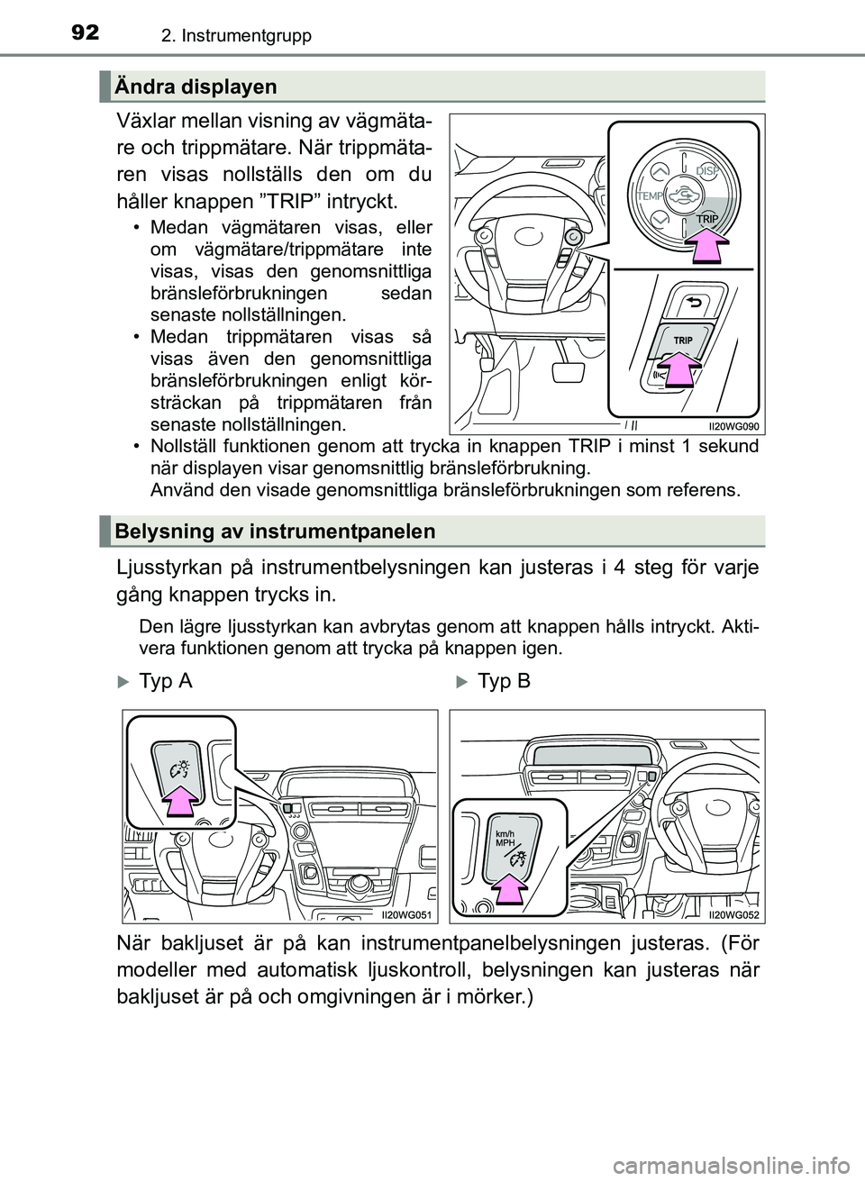 TOYOTA PRIUS PLUS 2016 Bruksanvisningar (in Swedish) 922. Instrumentgrupp
OM47B24SE
Växlar mellan visning av vägmäta-
re och trippmätare. När trippmäta-
ren visas nollställs den om du
håller knappen ”TRIP” intryckt.
• Medan vägmätaren vi TOYOTA PRIUS PLUS 2016 Bruksanvisningar (in Swedish) 922. Instrumentgrupp
OM47B24SE
Växlar mellan visning av vägmäta-
re och trippmätare. När trippmäta-
ren visas nollställs den om du
håller knappen ”TRIP” intryckt.
• Medan vägmätaren vi