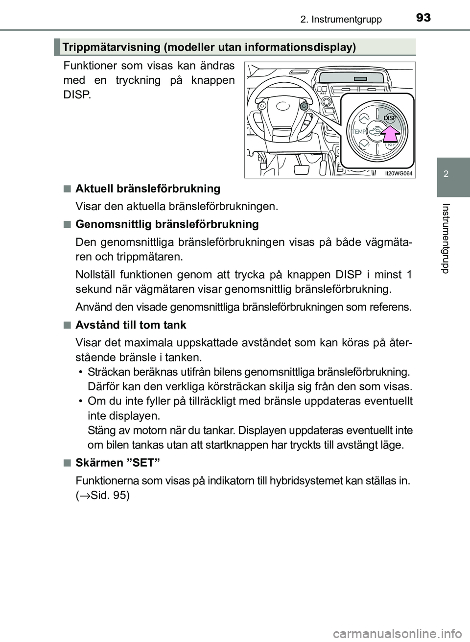 TOYOTA PRIUS PLUS 2016 Bruksanvisningar (in Swedish) 932. Instrumentgrupp
2
Instrumentgrupp
OM47B24SE
Funktioner som visas kan ändras
med en tryckning på knappen
DISP.
■Aktuell bränsleförbrukning
Visar den aktuella bränsleförbrukningen.
■Genom TOYOTA PRIUS PLUS 2016 Bruksanvisningar (in Swedish) 932. Instrumentgrupp
2
Instrumentgrupp
OM47B24SE
Funktioner som visas kan ändras
med en tryckning på knappen
DISP.
■Aktuell bränsleförbrukning
Visar den aktuella bränsleförbrukningen.
■Genom