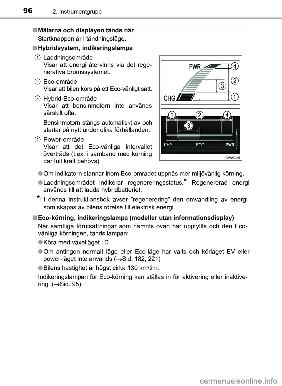 TOYOTA PRIUS PLUS 2016 Bruksanvisningar (in Swedish) 962. Instrumentgrupp
OM47B24SE
■Mätarna och displayen tänds när
Startknappen är i tändningsläge.
■ Hybridsystem, indikeringslampa
●Om indikatorn stannar inom Eco-området uppnås mer milj TOYOTA PRIUS PLUS 2016 Bruksanvisningar (in Swedish) 962. Instrumentgrupp
OM47B24SE
■Mätarna och displayen tänds när
Startknappen är i tändningsläge.
■ Hybridsystem, indikeringslampa
●Om indikatorn stannar inom Eco-området uppnås mer milj