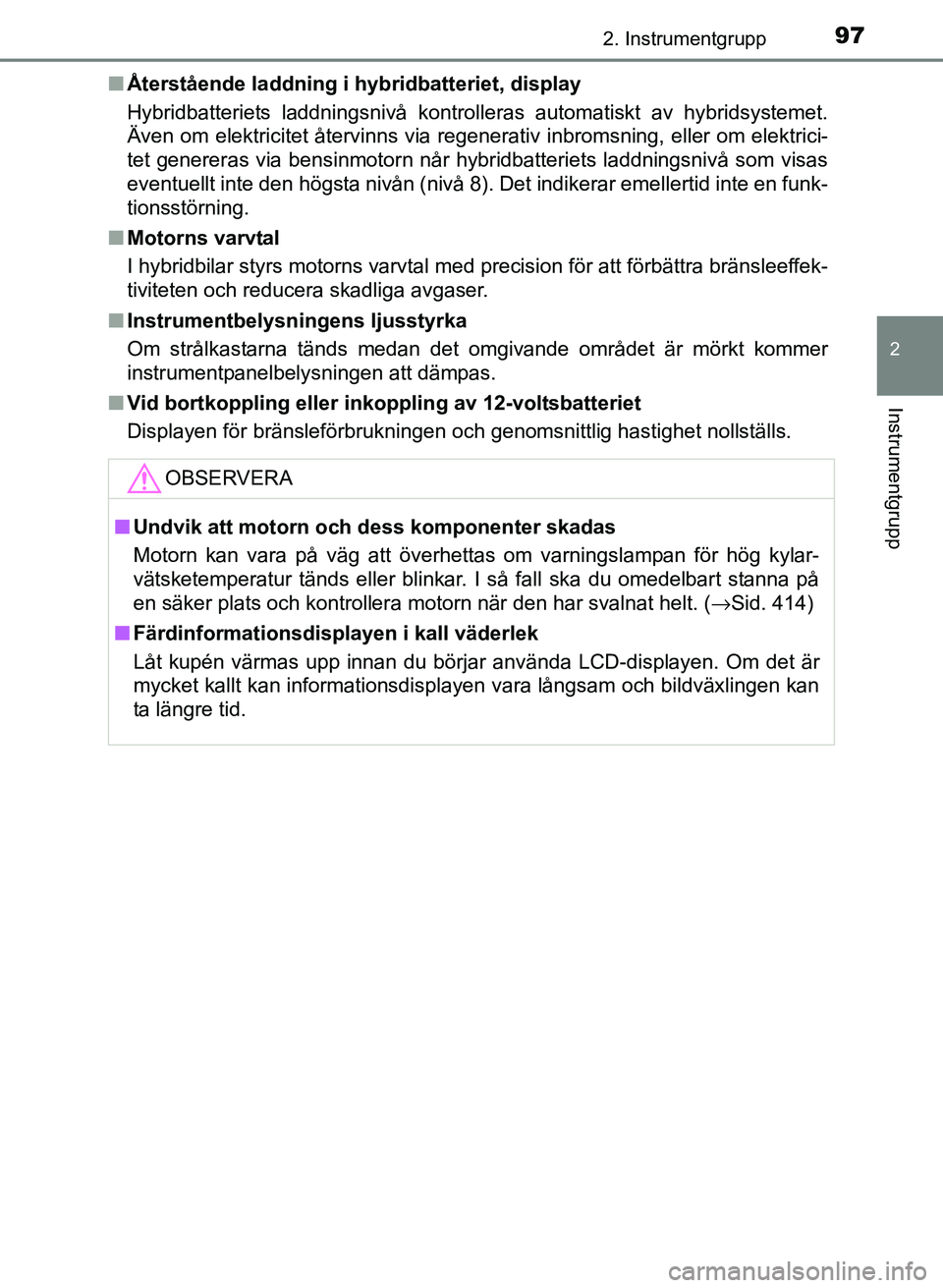 TOYOTA PRIUS PLUS 2016 Bruksanvisningar (in Swedish) 972. Instrumentgrupp
2
Instrumentgrupp
OM47B24SE■
Återstående laddning i hybridbatteriet, display
Hybridbatteriets laddningsnivå kontroller as automatiskt av hybridsystemet.
Även om elektricitet TOYOTA PRIUS PLUS 2016 Bruksanvisningar (in Swedish) 972. Instrumentgrupp
2
Instrumentgrupp
OM47B24SE■
Återstående laddning i hybridbatteriet, display
Hybridbatteriets laddningsnivå kontroller as automatiskt av hybridsystemet.
Även om elektricitet